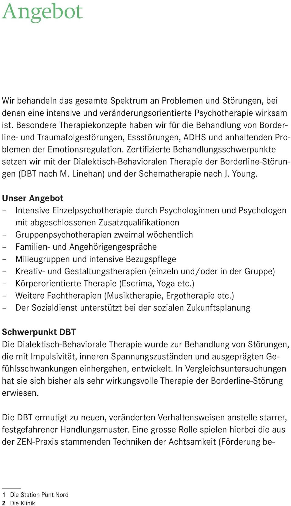Zertifizierte Behandlungsschwerpunkte setzen wir mit der Dialektisch-Behavioralen Therapie der Borderline-Störungen (DBT nach M. Linehan) und der Schematherapie nach J. Young.