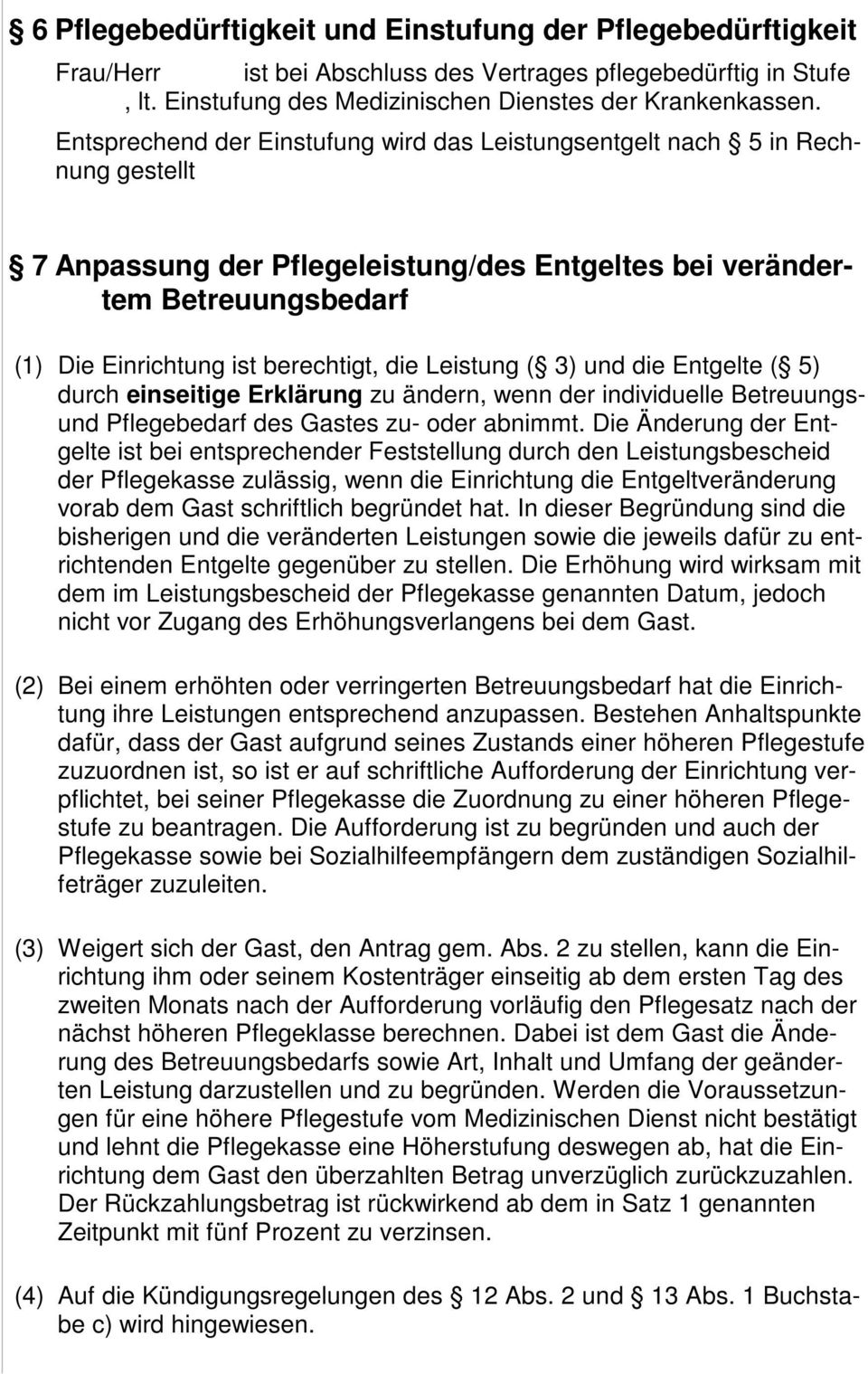 Leistung ( 3) und die Entgelte ( 5) durch einseitige Erklärung zu ändern, wenn der individuelle Betreuungsund Pflegebedarf des Gastes zu- oder abnimmt.