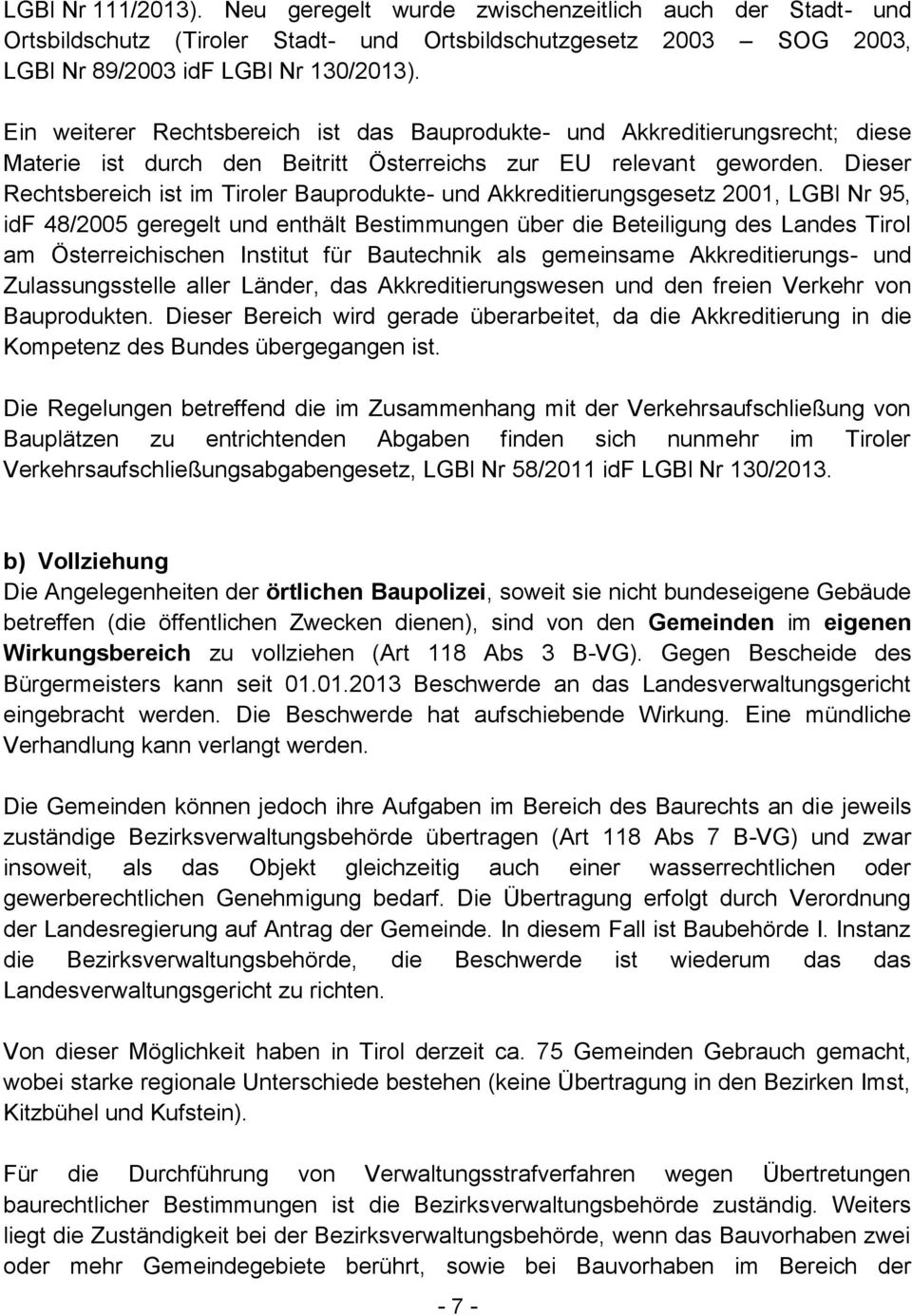 Dieser Rechtsbereich ist im Tiroler Bauprodukte- und Akkreditierungsgesetz 2001, LGBl Nr 95, idf 48/2005 geregelt und enthält Bestimmungen über die Beteiligung des Landes Tirol am Österreichischen