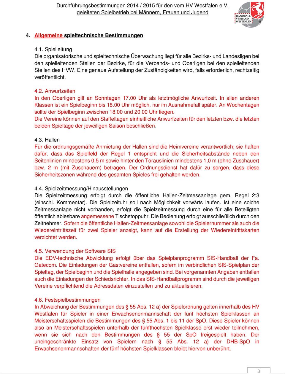 spielleitenden Stellen des HVW. Eine genaue Aufstellung der Zuständigkeiten wird, falls erforderlich, rechtzeitig veröffentlicht. 4.2. Anwurfzeiten In den Oberligen gilt an Sonntagen 17.