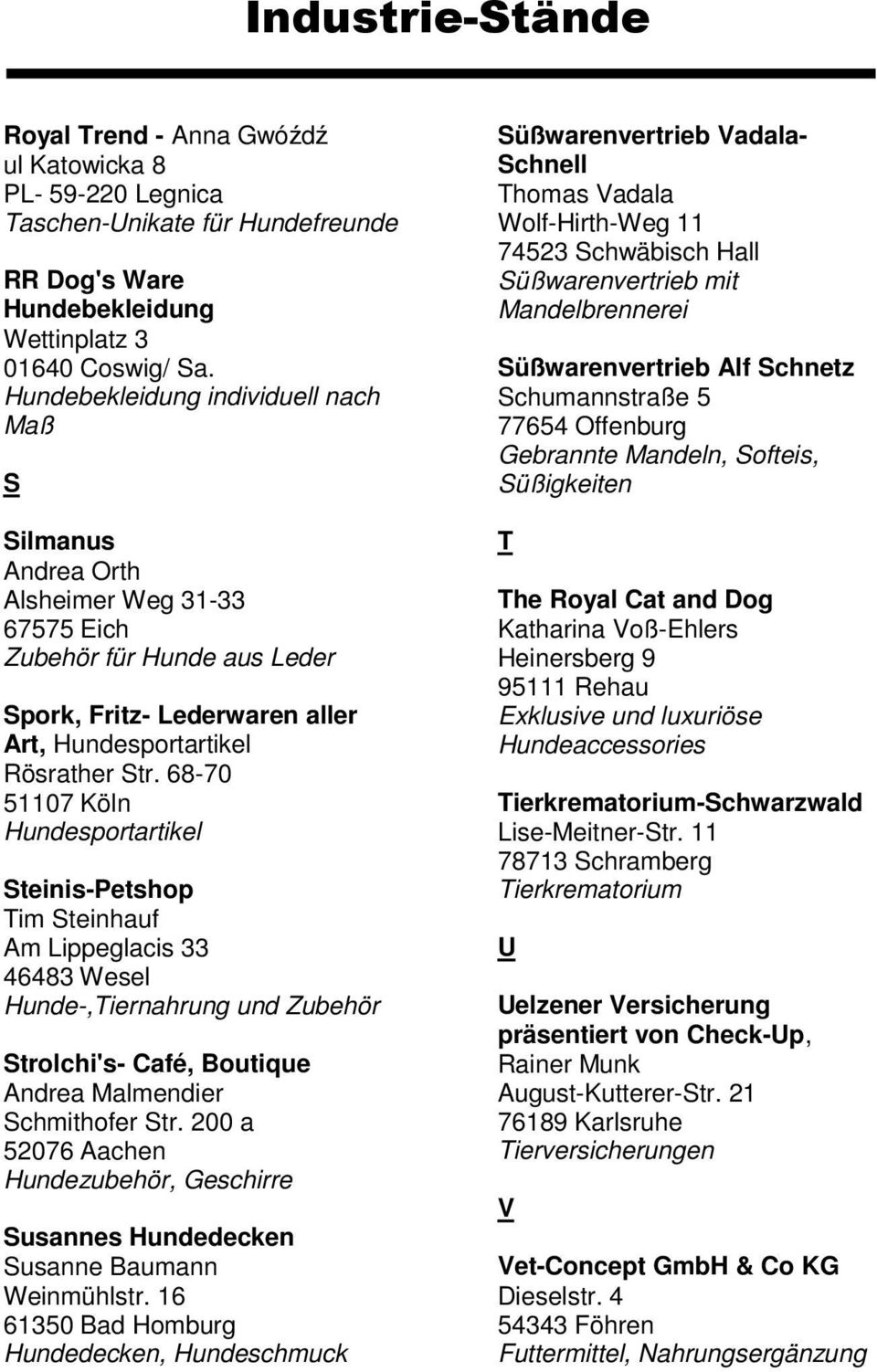 68-70 51107 Köln Hundesportartikel Steinis-Petshop Tim Steinhauf Am Lippeglacis 33 46483 Wesel Hunde-,Tiernahrung und Zubehör Strolchi's- Café, Boutique Andrea Malmendier Schmithofer Str.