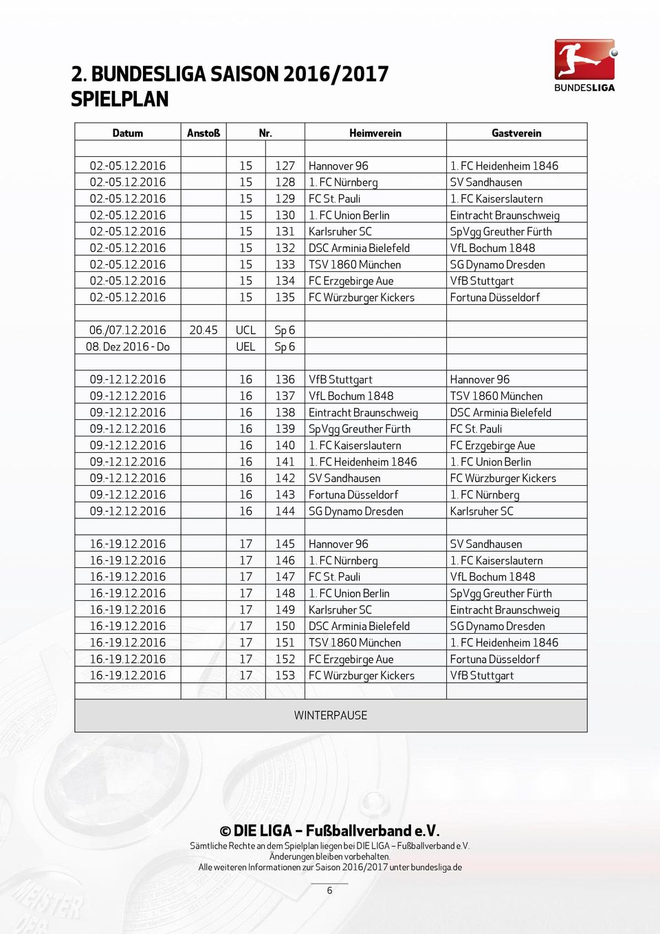 -05.12.2016 15 134 FC Erzgebirge Aue VfB Stuttgart 02.-05.12.2016 15 135 FC Würzburger Kickers Fortuna Düsseldorf 06./07.12.2016 20.45 UCL Sp 6 08. Dez 2016 - Do UEL Sp 6 09.-12.12.2016 16 136 VfB Stuttgart Hannover 96 09.