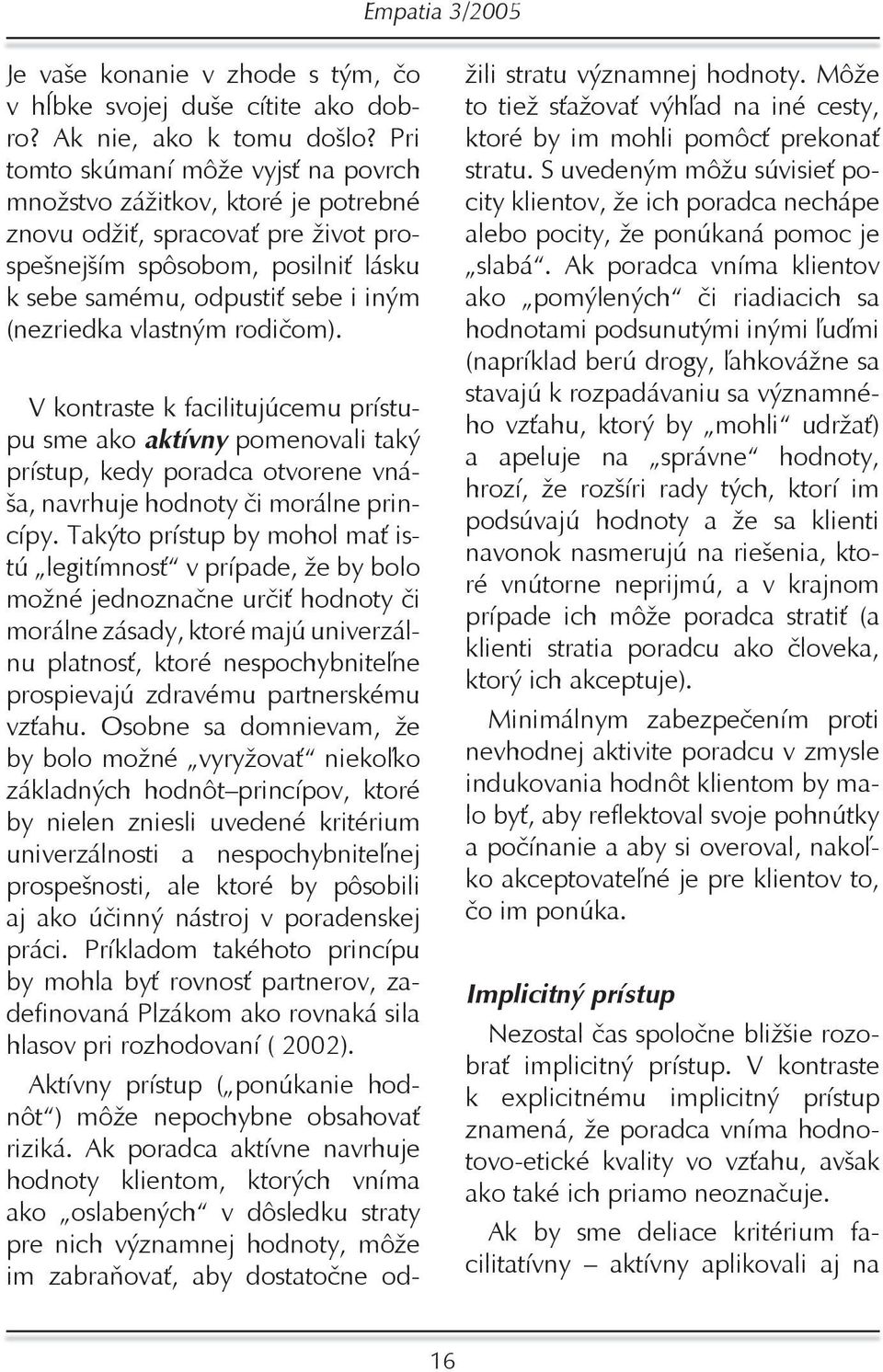 vlastným rodičom). V kontraste k facilitujúcemu prístupu sme ako aktívny pomenovali taký prístup, kedy poradca otvorene vnáša, navrhuje hodnoty či morálne princípy.