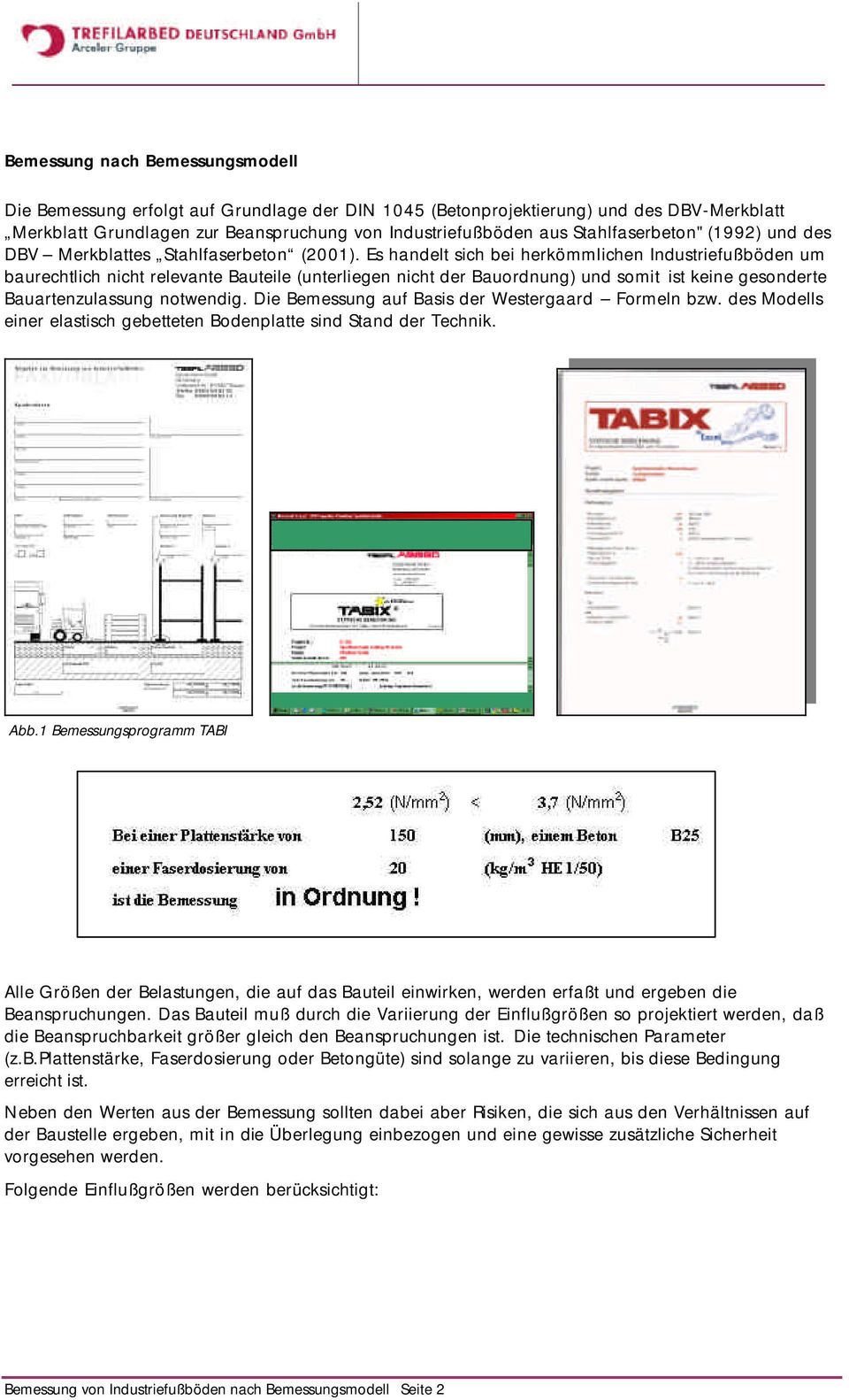 Es handelt sich bei herkömmlichen Industriefußböden um baurechtlich nicht relevante Bauteile (unterliegen nicht der Bauordnung) und somit ist keine gesonderte Bauartenzulassung notwendig.