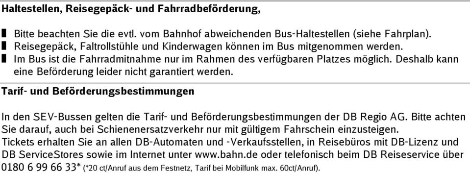 Deshalb kann eine Beförderung leider nicht garantiert werden. Tarif- und Beförderungsbestimmungen In den SEV-Bussen gelten die Tarif- und Beförderungsbestimmungen der DB Regio AG.