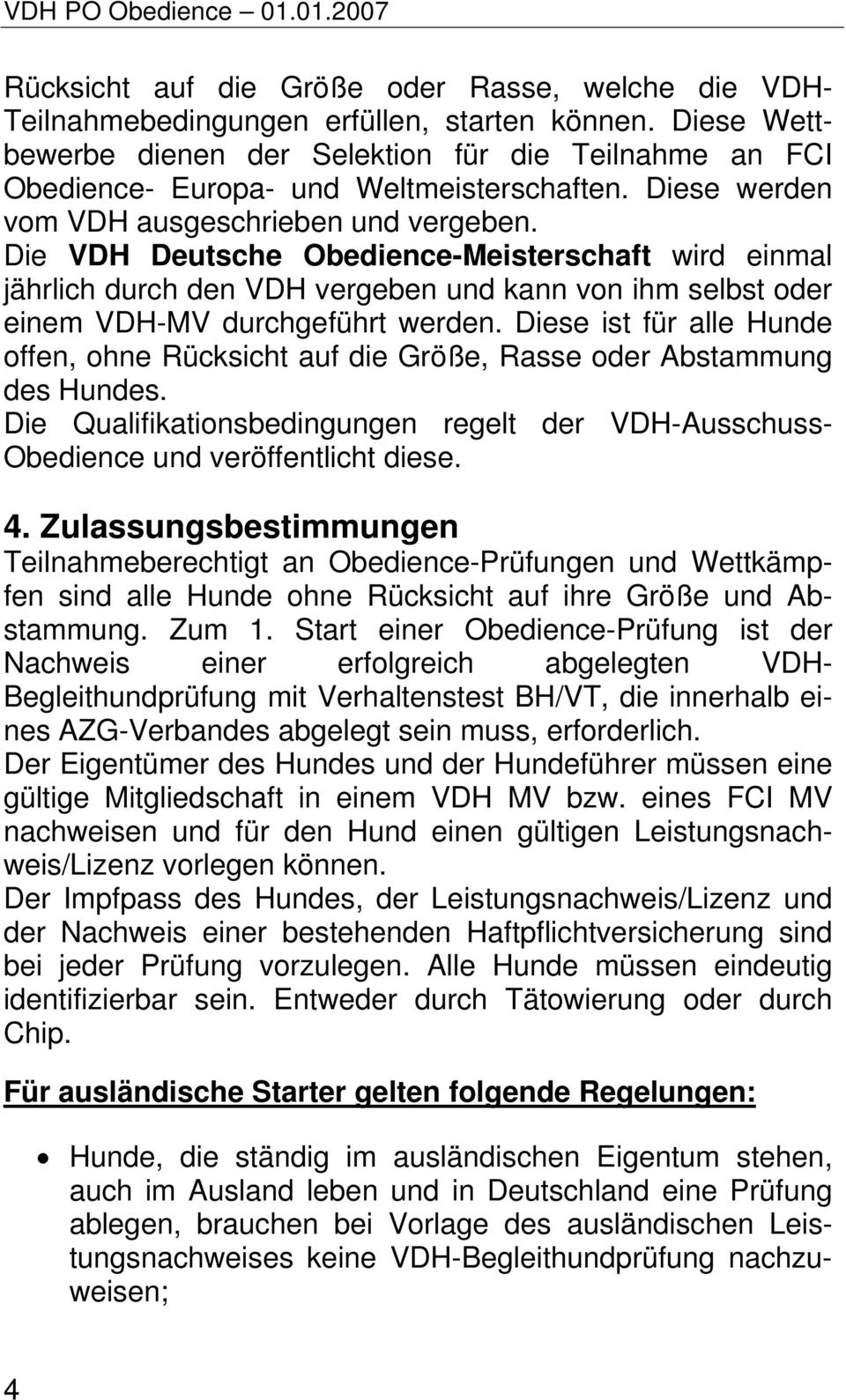 Die VDH Deutsche Obedience-Meisterschaft wird einmal jährlich durch den VDH vergeben und kann von ihm selbst oder einem VDH-MV durchgeführt werden.