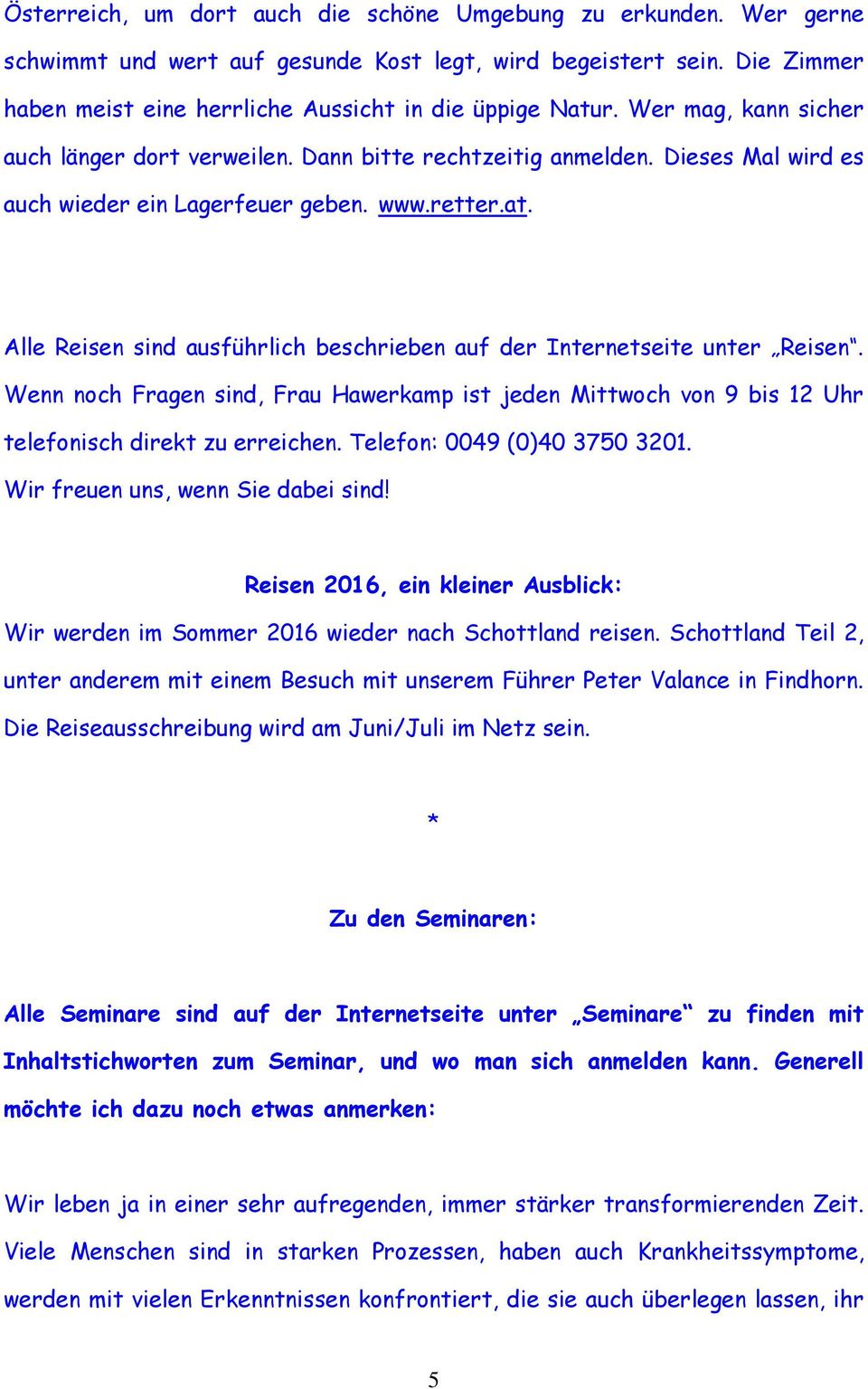 Alle Reisen sind ausführlich beschrieben auf der Internetseite unter Reisen. Wenn noch Fragen sind, Frau Hawerkamp ist jeden Mittwoch von 9 bis 12 Uhr telefonisch direkt zu erreichen.