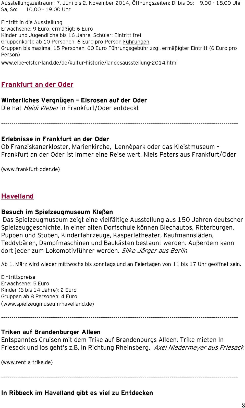 bis maximal 15 Personen: 60 Euro Führungsgebühr zzgl. ermäßigter Eintritt (6 Euro pro Person) www.elbe-elster-land.de/de/kultur-historie/landesausstellung-2014.