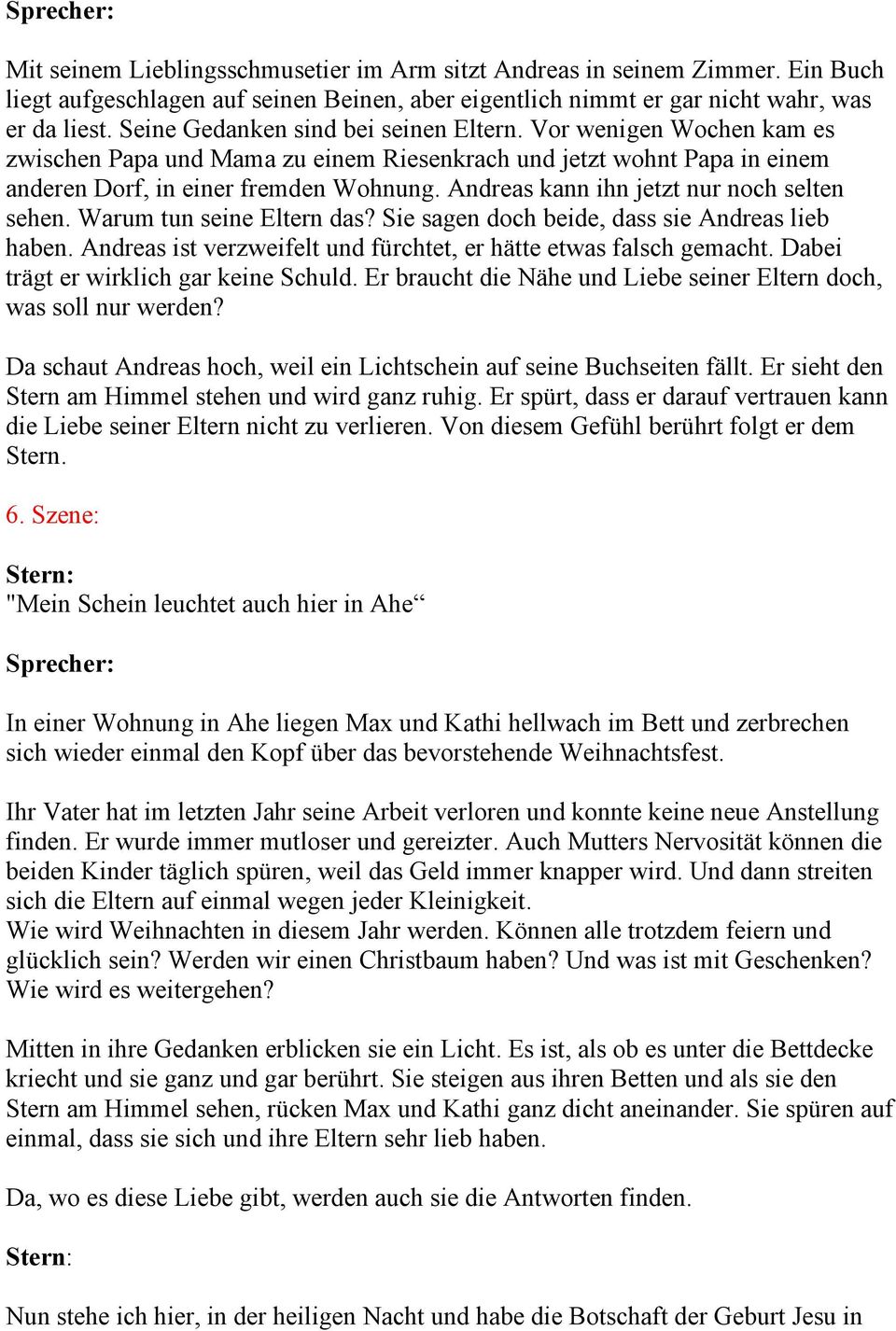 Andreas kann ihn jetzt nur noch selten sehen. Warum tun seine Eltern das? Sie sagen doch beide, dass sie Andreas lieb haben. Andreas ist verzweifelt und fürchtet, er hätte etwas falsch gemacht.