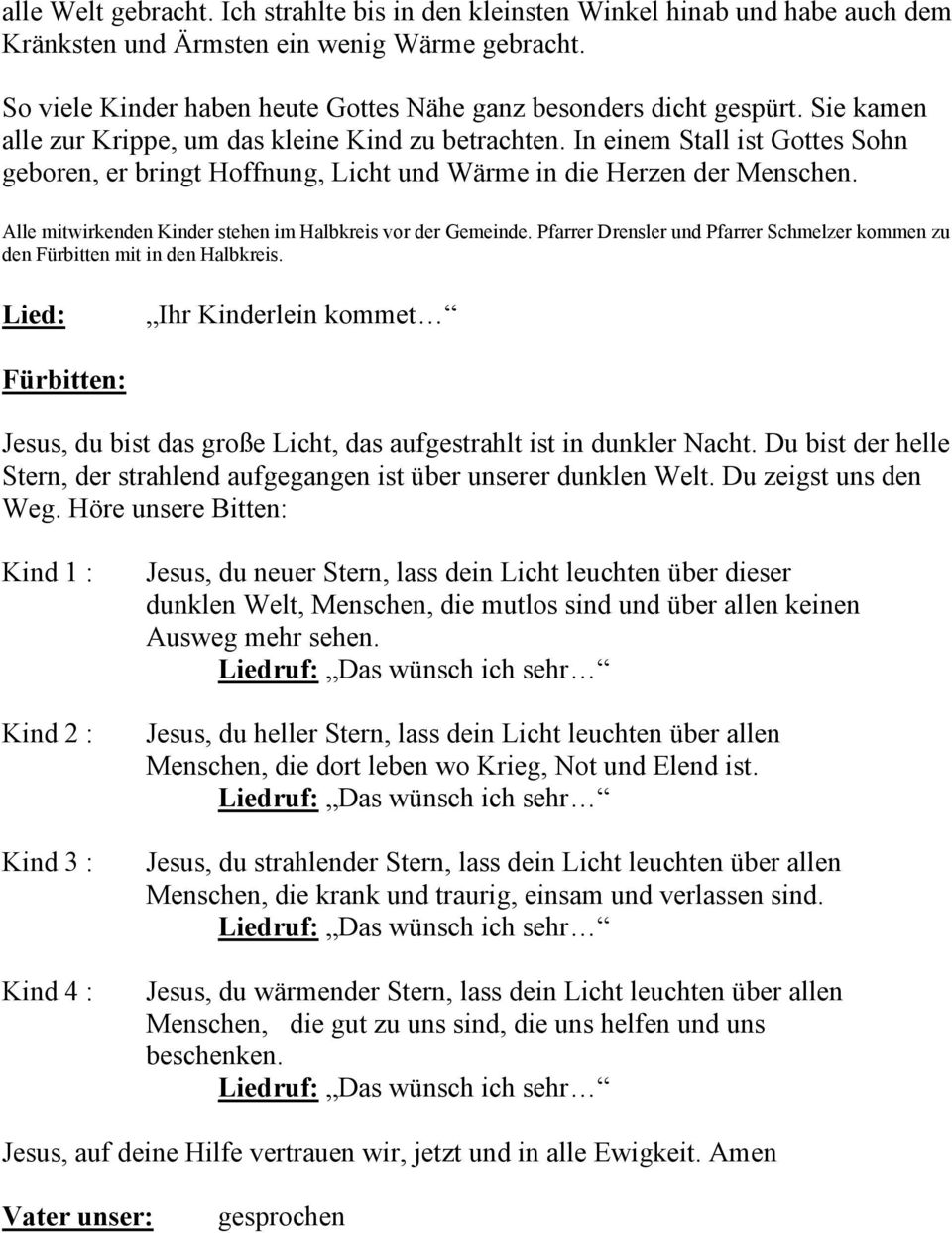 In einem Stall ist Gottes Sohn geboren, er bringt Hoffnung, Licht und Wärme in die Herzen der Menschen. Alle mitwirkenden Kinder stehen im Halbkreis vor der Gemeinde.