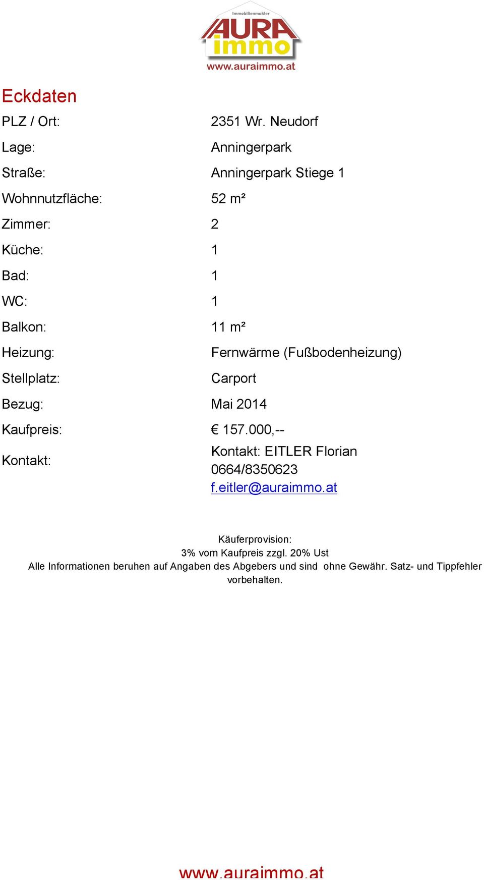 Balkon: 11 m² Heizung: Stellplatz: Fernwärme (Fußbodenheizung) Carport Bezug: Mai 2014 Kaufpreis: 157.