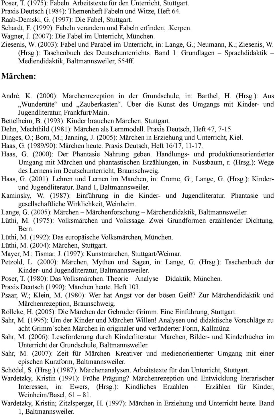 ; Ziesenis, W. (Hrsg.): Taschenbuch des Deutschunterrichts. Band 1: Grundlagen Sprachdidaktik Mediendidaktik, Baltmannsweiler, 554ff. Märchen: André, K.