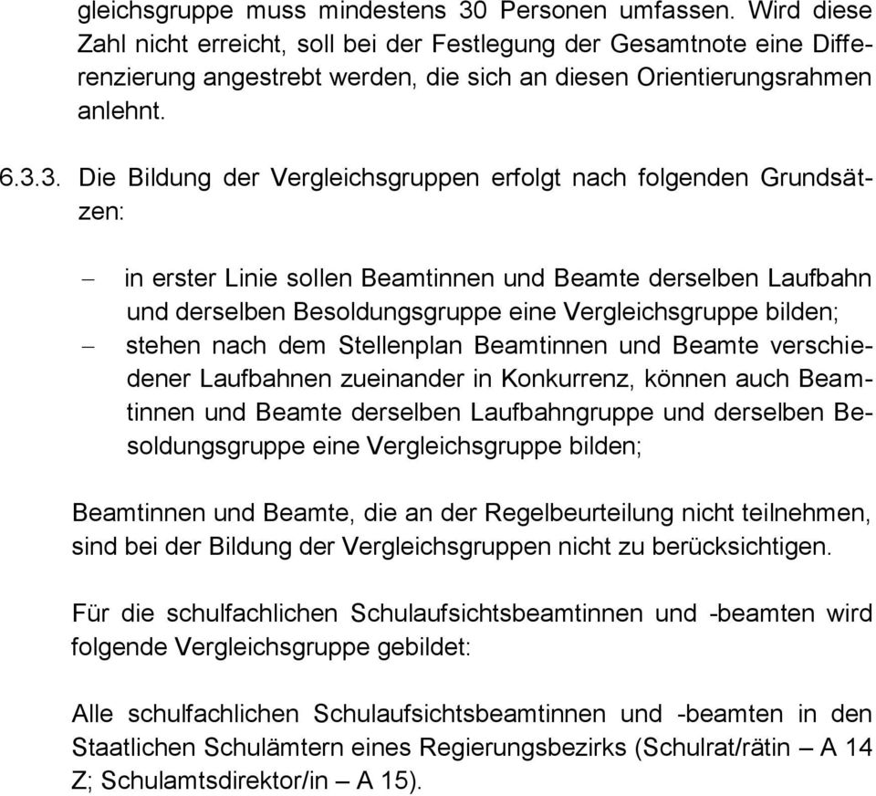 3. Die Bildung der Vergleichsgruppen erfolgt nach folgenden Grundsätzen: in erster Linie sollen Beamtinnen und Beamte derselben Laufbahn und derselben Besoldungsgruppe eine Vergleichsgruppe bilden;