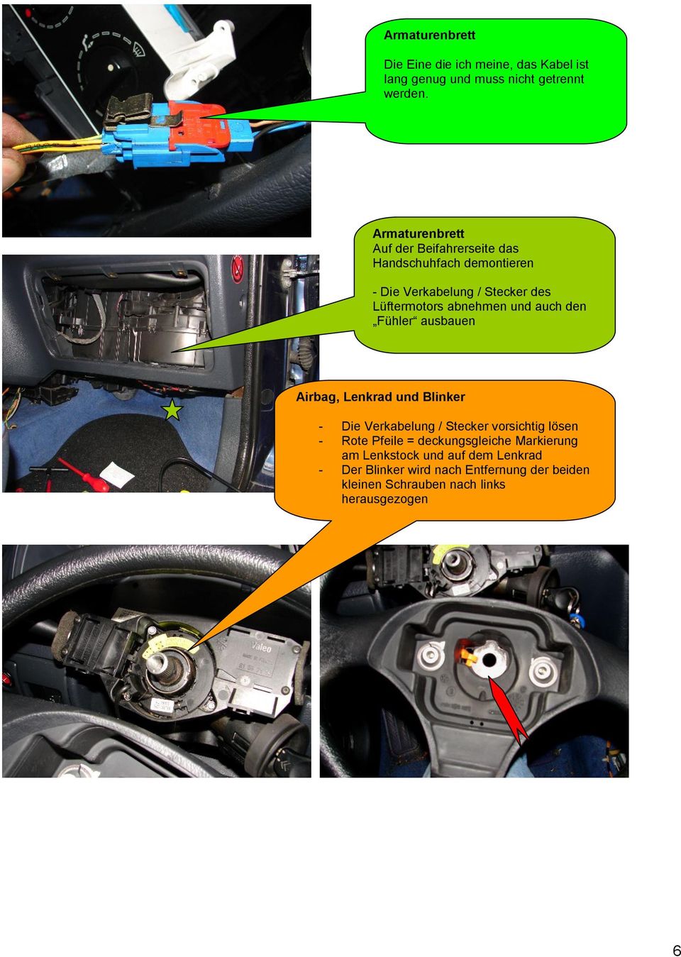 und auch den Fühler ausbauen Airbag, Lenkrad und Blinker - Die Verkabelung / Stecker vorsichtig lösen - Rote Pfeile =