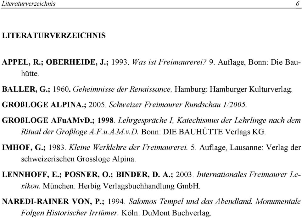 IMHOF, G.; 1983. Kleine Werklehre der Freimaurerei. 5. Auflage, Lausanne: Verlag der schweizerischen Grossloge Alpina. LENNHOFF, E.; POSNER, O.; BINDER, D. A.; 2003.