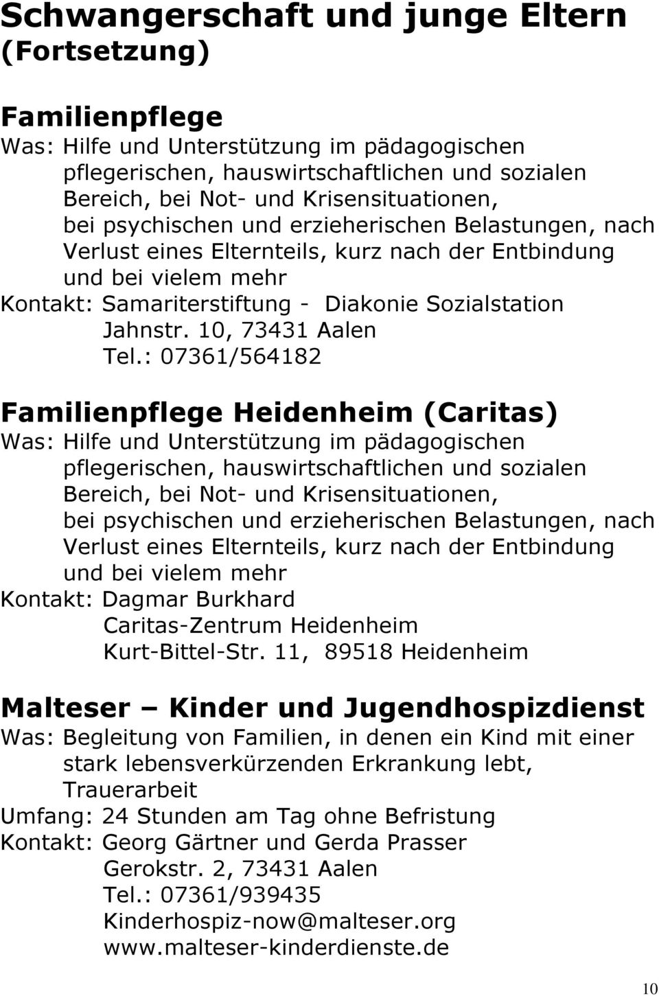 : 07361/564182 Familienpflege Heidenheim (Caritas) Was: Hilfe und Unterstützung im pädagogischen pflegerischen, hauswirtschaftlichen und sozialen Bereich, bei Not- und Krisensituationen, bei