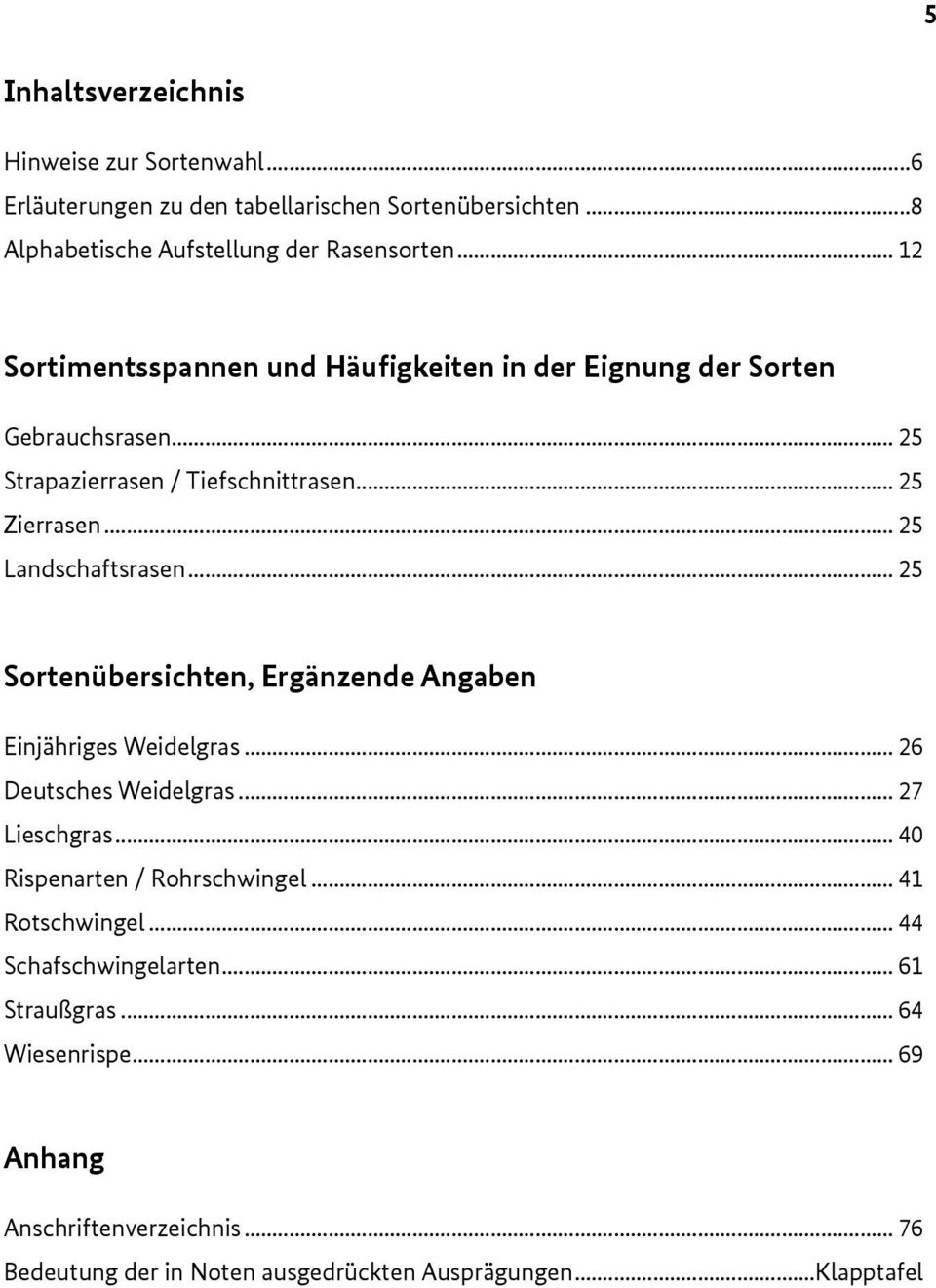 .. 25 Sortenübersichten, Ergänzende Angaben Einjähriges Weidelgras... 26 Deutsches Weidelgras... 27 Lieschgras... 40 Rispenarten / Rohrschwingel.