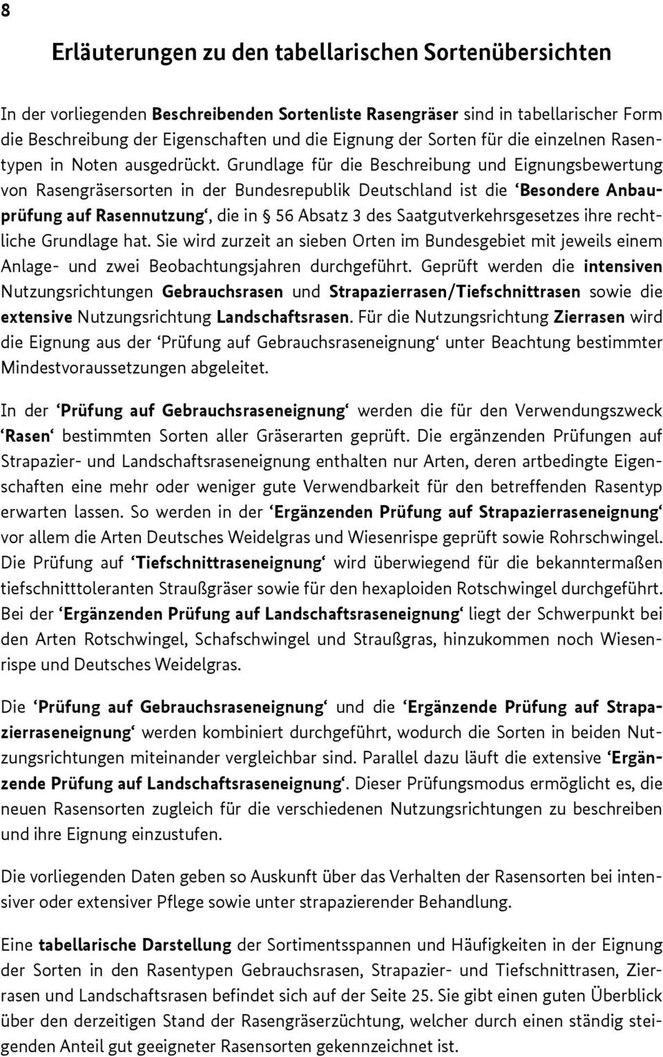 Grundlage für die Beschreibung und Eignungsbewertung von Rasengräsersorten in der Bundesrepublik Deutschland ist die Besondere Anbauprüfung auf Rasennutzung, die in 56 Absatz 3 des