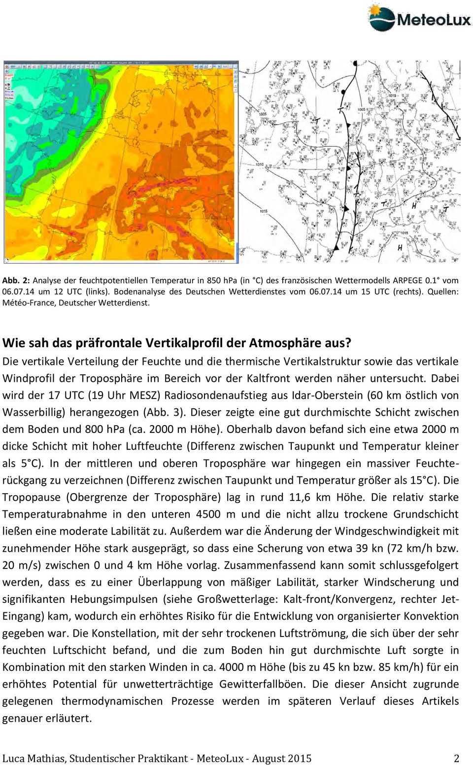 Die vertikale Verteilung der Feuchte und die thermische Vertikalstruktur sowie das vertikale Windprofil der Troposphäre im Bereich vor der Kaltfront werden näher untersucht.