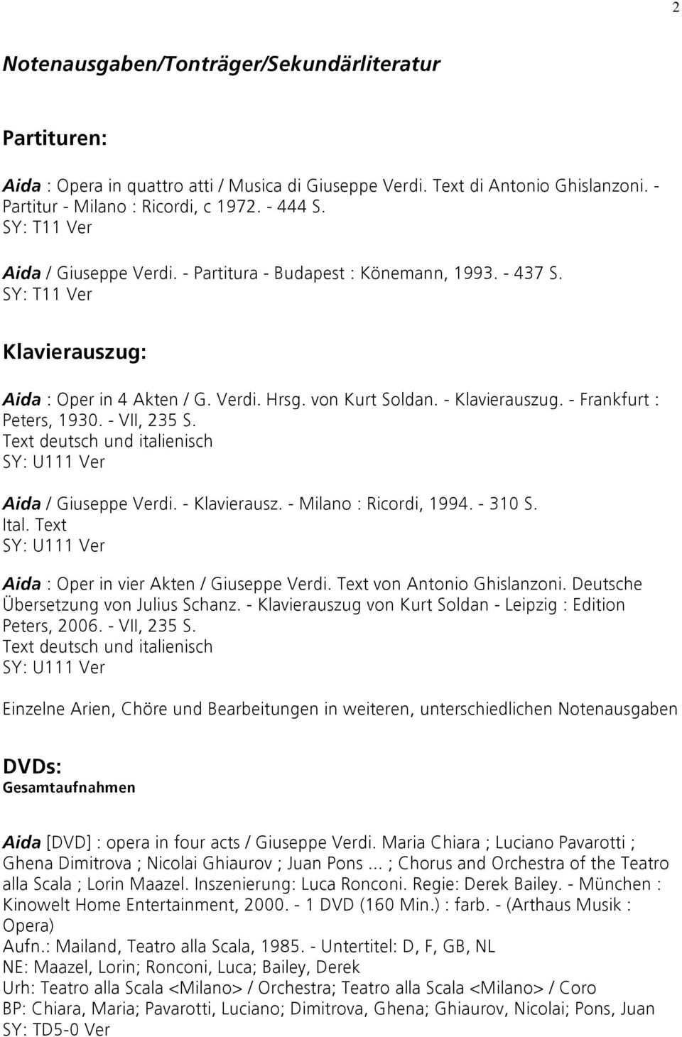 - Frankfurt : Peters, 1930. - VII, 235 S. Text deutsch und italienisch SY: U111 Ver Aida / Giuseppe Verdi. - Klavierausz. - Milano : Ricordi, 1994. - 310 S. Ital.