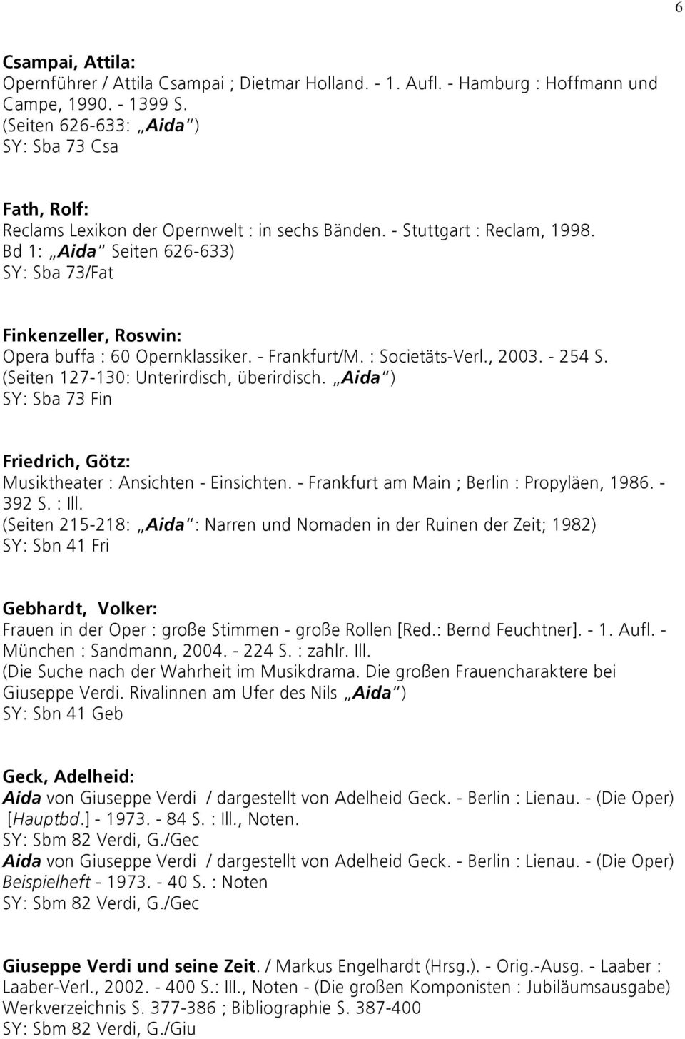 Bd 1: Aida Seiten 626-633) SY: Sba 73/Fat Finkenzeller, Roswin: Opera buffa : 60 Opernklassiker. - Frankfurt/M. : Societäts-Verl., 2003. - 254 S. (Seiten 127-130: Unterirdisch, überirdisch.