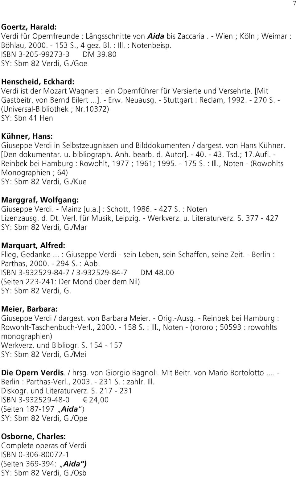 - Stuttgart : Reclam, 1992. - 270 S. - (Universal-Bibliothek ; Nr.10372) SY: Sbn 41 Hen Kühner, Hans: Giuseppe Verdi in Selbstzeugnissen und Bilddokumenten / dargest. von Hans Kühner. [Den dokumentar.
