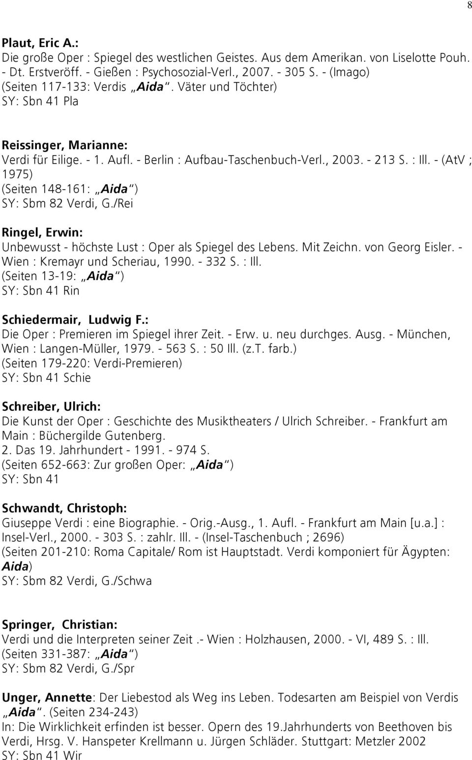 - (AtV ; 1975) (Seiten 148-161: Aida ) SY: Sbm 82 Verdi, G./Rei Ringel, Erwin: Unbewusst - höchste Lust : Oper als Spiegel des Lebens. Mit Zeichn. von Georg Eisler.