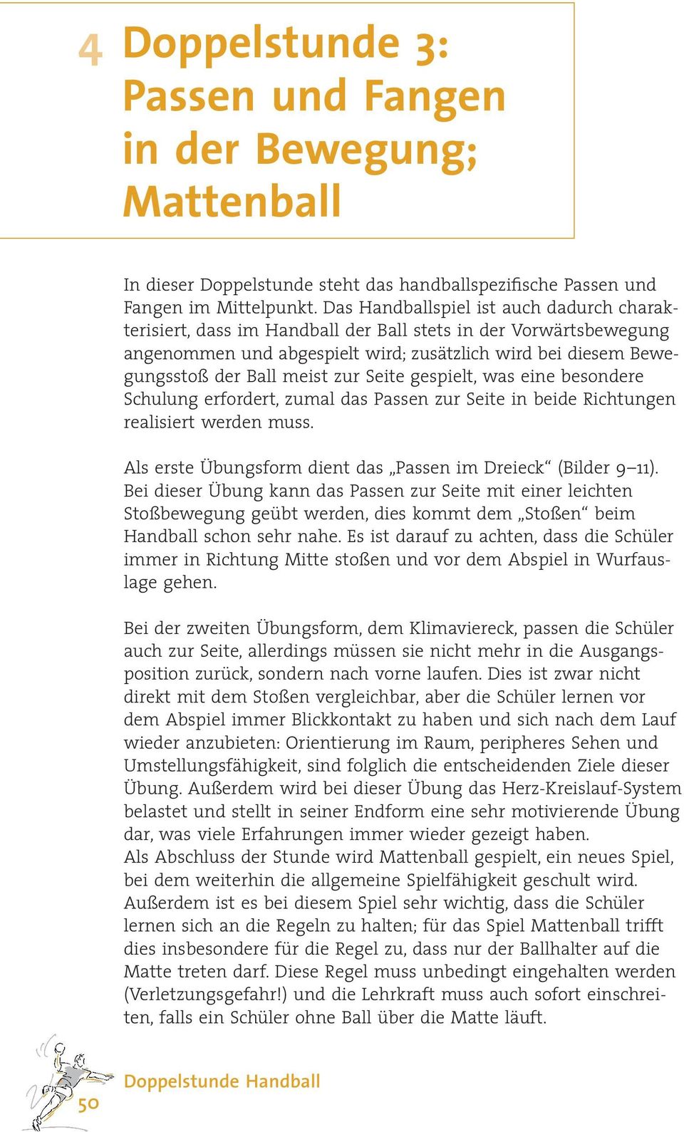 Seite gespielt, was eine besondere Schulung erfordert, zumal das Passen zur Seite in beide Richtungen realisiert werden muss. Als erste Übungsform dient das Passen im Dreieck (Bilder 9 11).