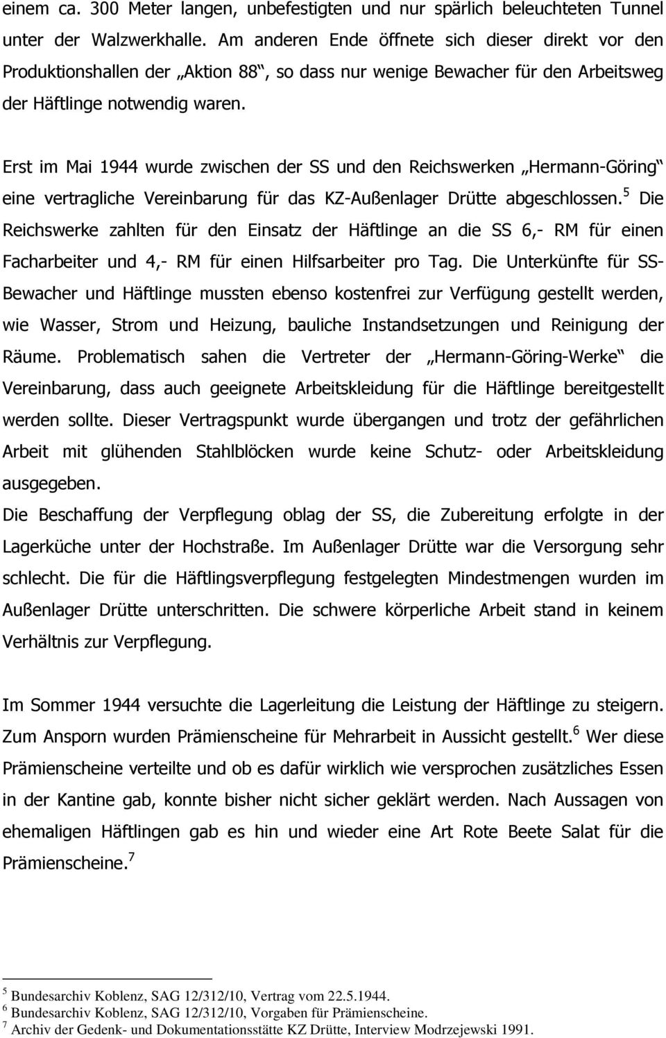Erst im Mai 1944 wurde zwischen der SS und den Reichswerken Hermann-Göring eine vertragliche Vereinbarung für das KZ-Außenlager Drütte abgeschlossen.
