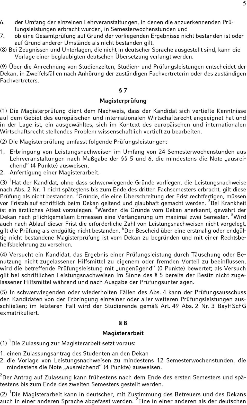 (8) Bei Zeugnissen und Unterlagen, die nicht in deutscher Sprache ausgestellt sind, kann die Vorlage einer beglaubigten deutschen Übersetzung verlangt werden.