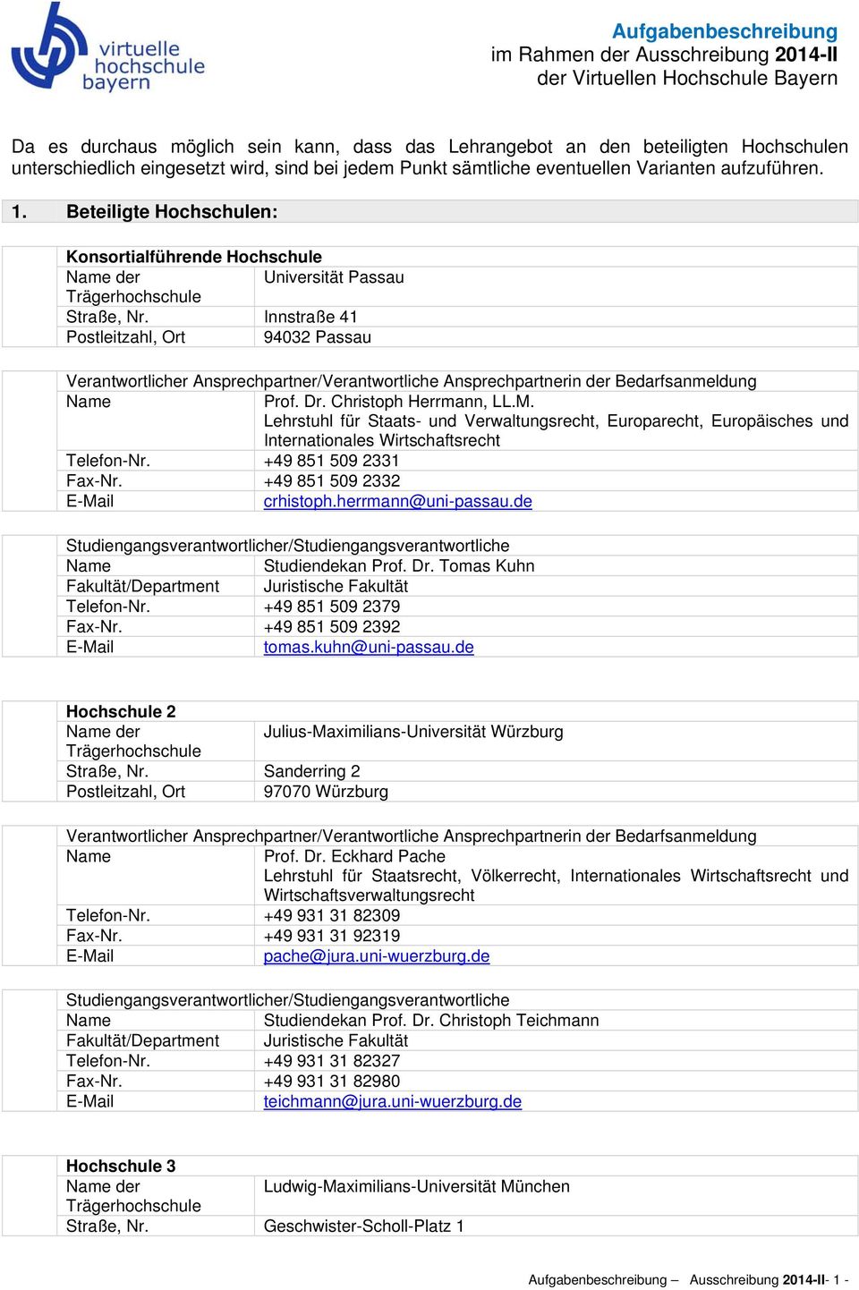 Innstraße 41 Postleitzahl, Ort 94032 Passau Verantwortlicher Ansprechpartner/Verantwortliche Ansprechpartnerin der Bedarfsanmeldung Prof. Dr. Christoph Herrmann, LL.M.