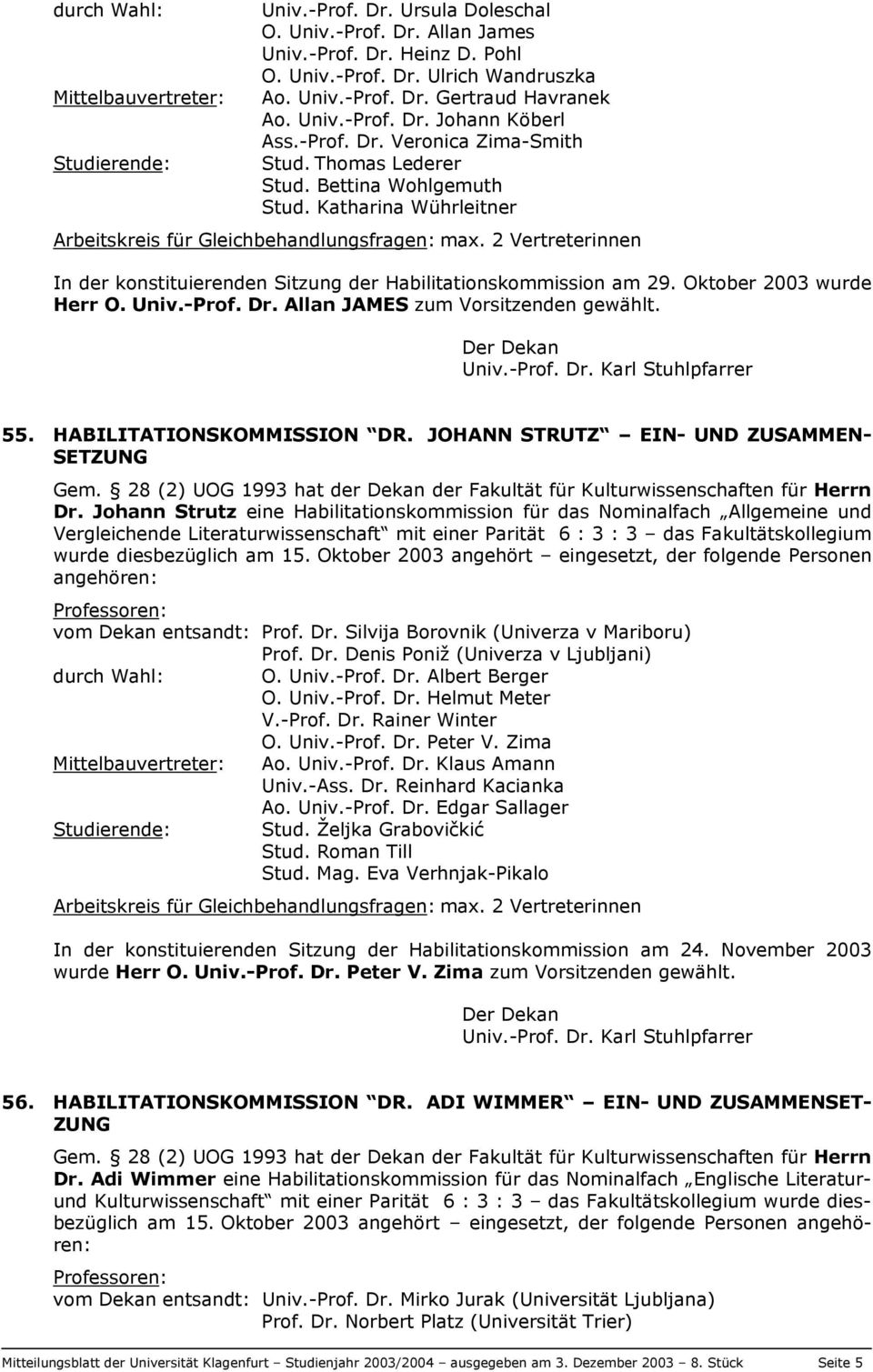 2 Vertreterinnen In der konstituierenden Sitzung der Habilitationskommission am 29. Oktober 2003 wurde Herr O. Univ.-Prof. Dr. Allan JAMES zum Vorsitzenden gewählt. Der Dekan Univ.-Prof. Dr. Karl Stuhlpfarrer 55.