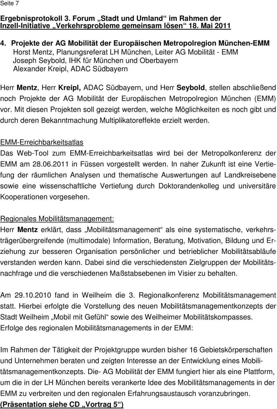 Kreipl, ADAC Südbayern Herr Mentz, Herr Kreipl, ADAC Südbayern, und Herr Seybold, stellen abschließend noch Projekte der AG Mobilität der Europäischen Metropolregion München (EMM) vor.