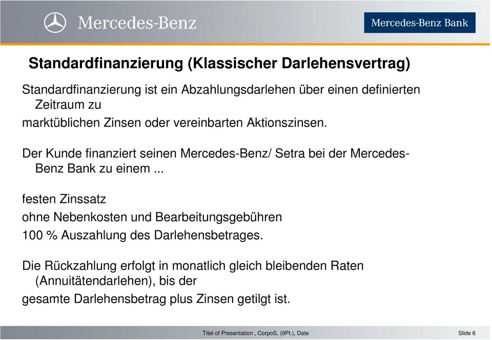 Der Kunde finanziert seinen Mercedes-Benz/ Setra bei der Mercedes- Benz Bank zu einem.
