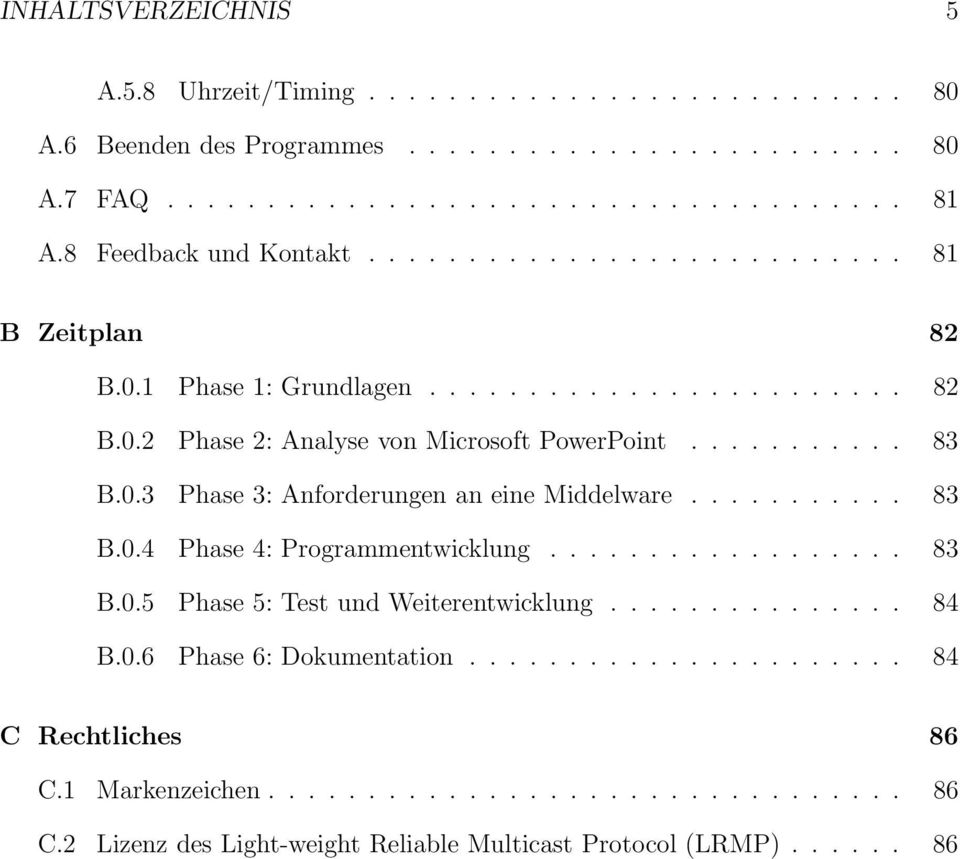 0.3 Phase 3: Anforderungen an eine Middelware........... 83 B.0.4 Phase 4: Programmentwicklung.................. 83 B.0.5 Phase 5: Test und Weiterentwicklung............... 84 B.0.6 Phase 6: Dokumentation.
