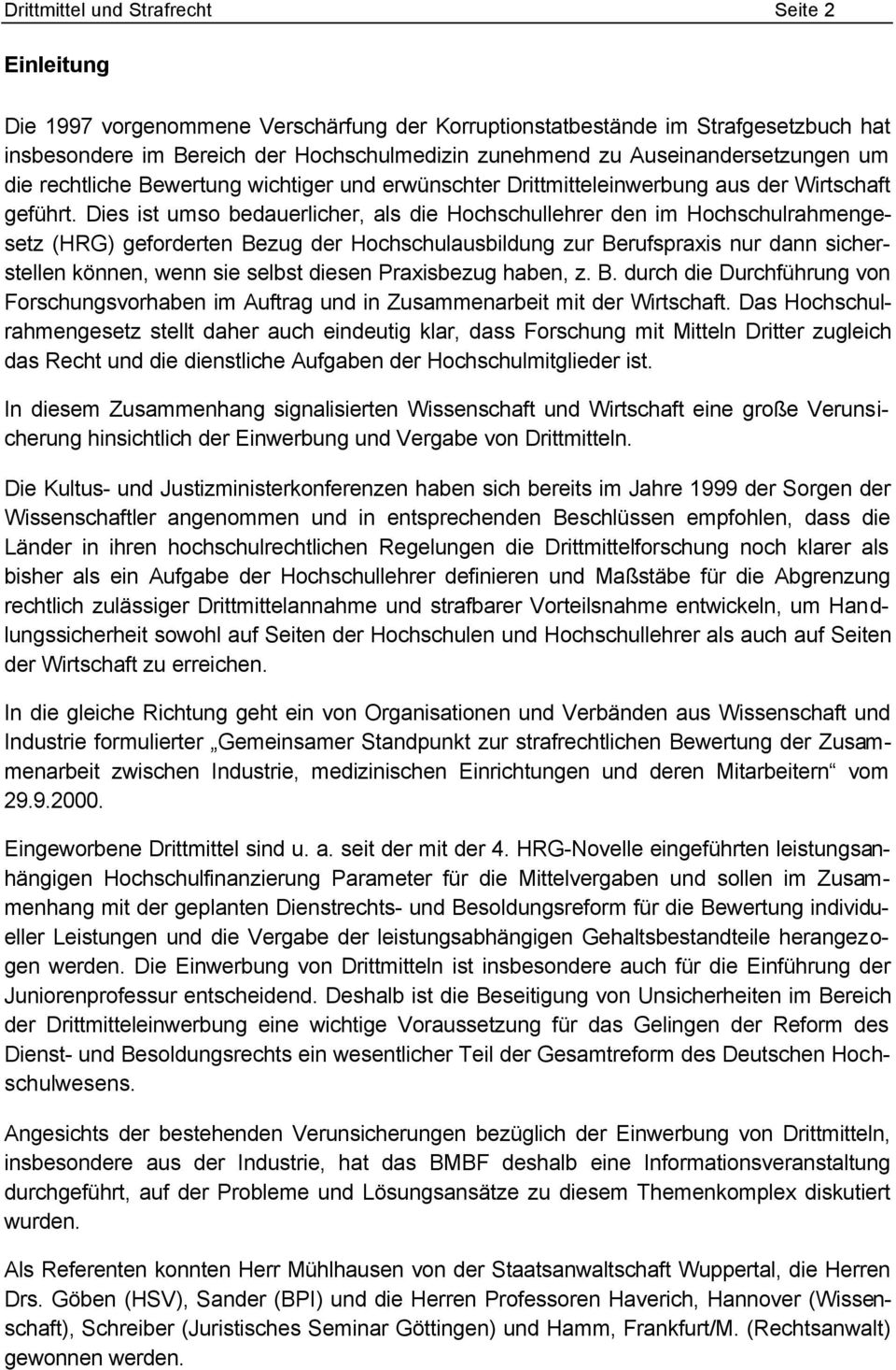 Dies ist umso bedauerlicher, als die Hochschullehrer den im Hochschulrahmengesetz (HRG) geforderten Bezug der Hochschulausbildung zur Berufspraxis nur dann sicherstellen können, wenn sie selbst