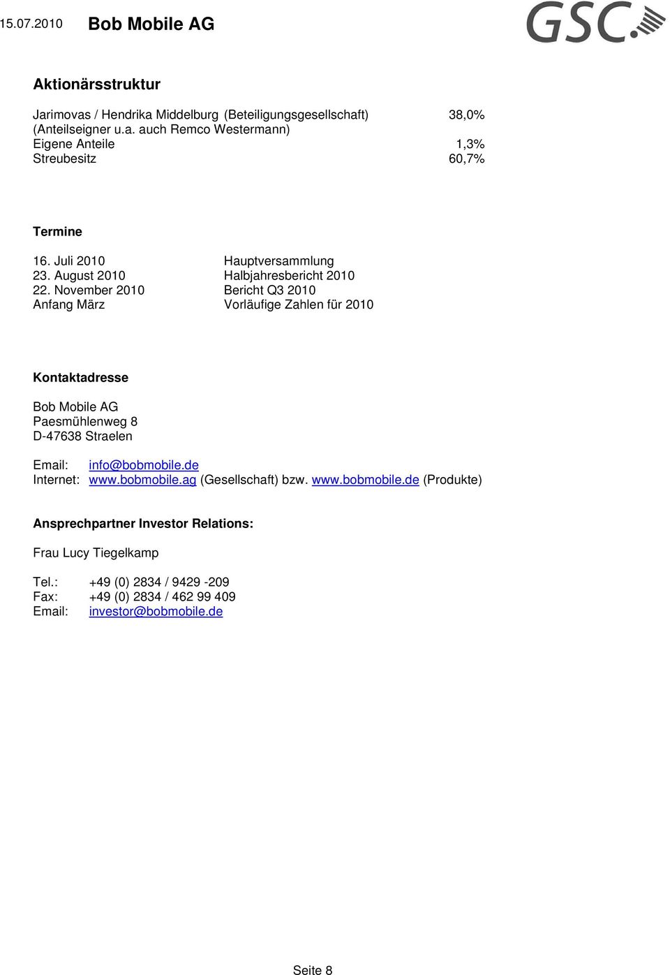 November 2010 Bericht Q3 2010 Anfang März Vorläufige Zahlen für 2010 Kontaktadresse Bob Mobile AG Paesmühlenweg 8 D-47638 Straelen Email: info@bobmobile.