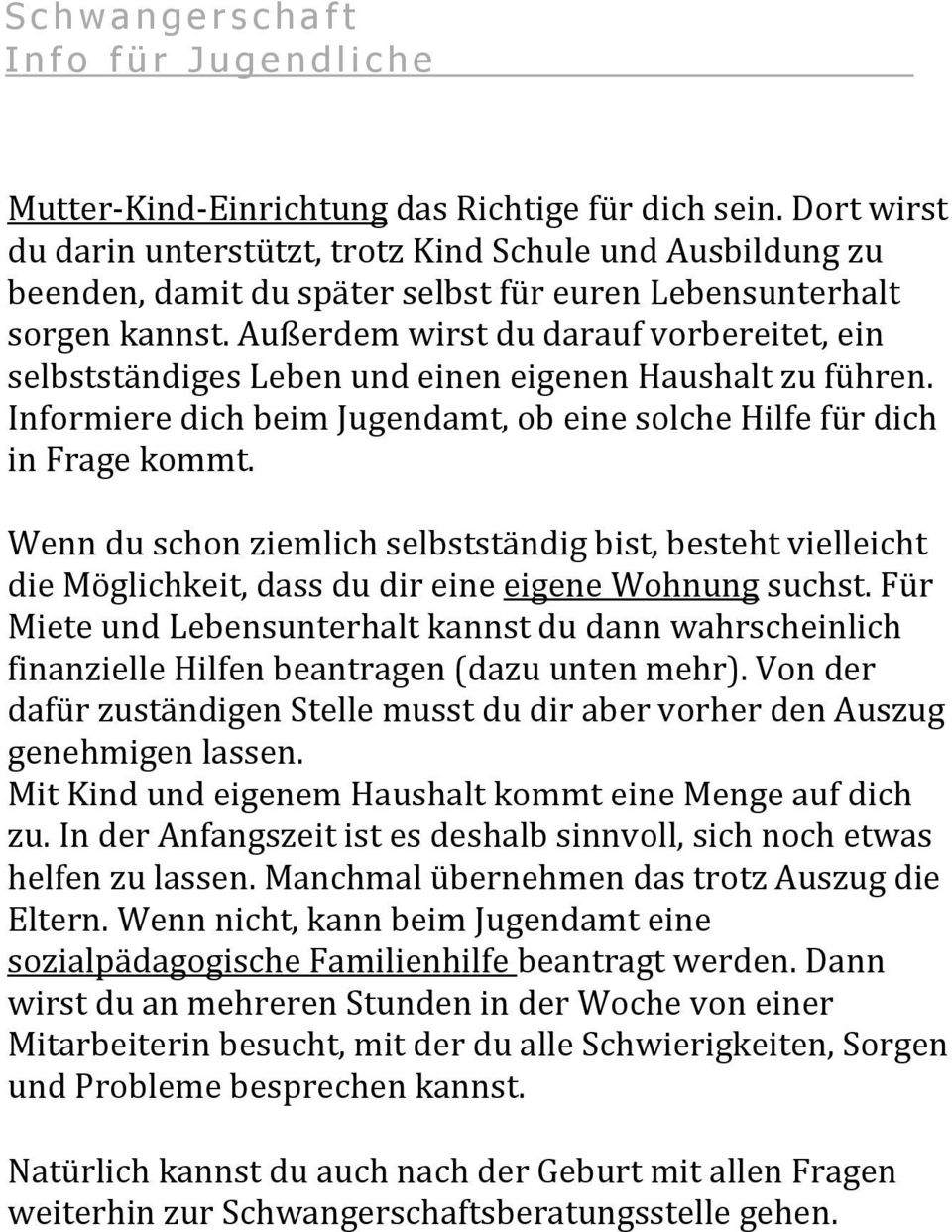 Wenn du schon ziemlich selbstständig bist, besteht vielleicht die Möglichkeit, dass du dir eine eigene Wohnung suchst.