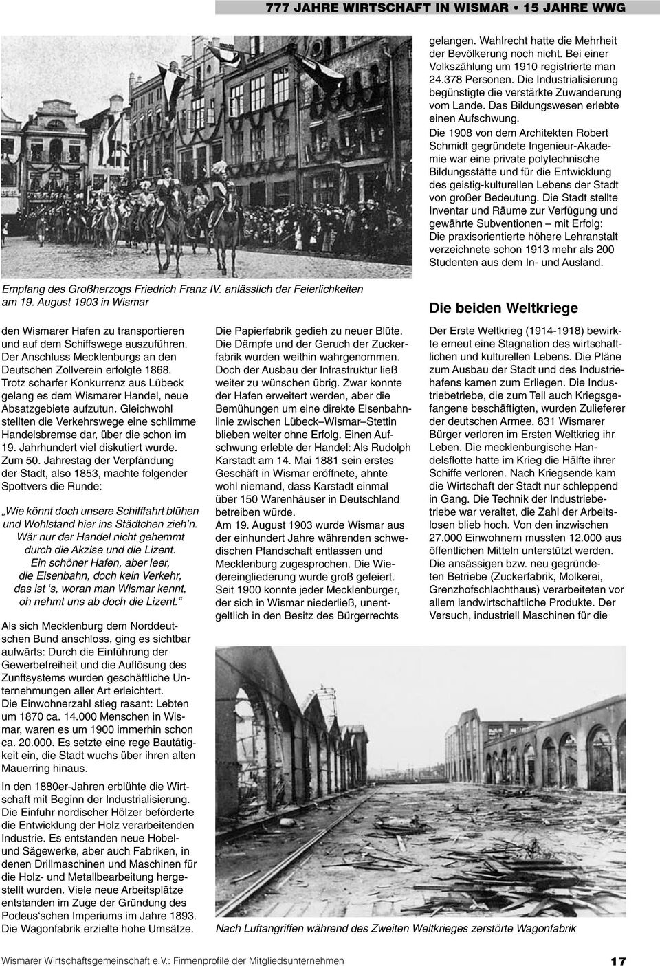 Trotz scharfer Konkurrenz aus Lübeck gelang es dem Wismarer Handel, neue Absatzgebiete aufzutun. Gleichwohl stellten die Verkehrswege eine schlimme Handelsbremse dar, über die schon im 19.