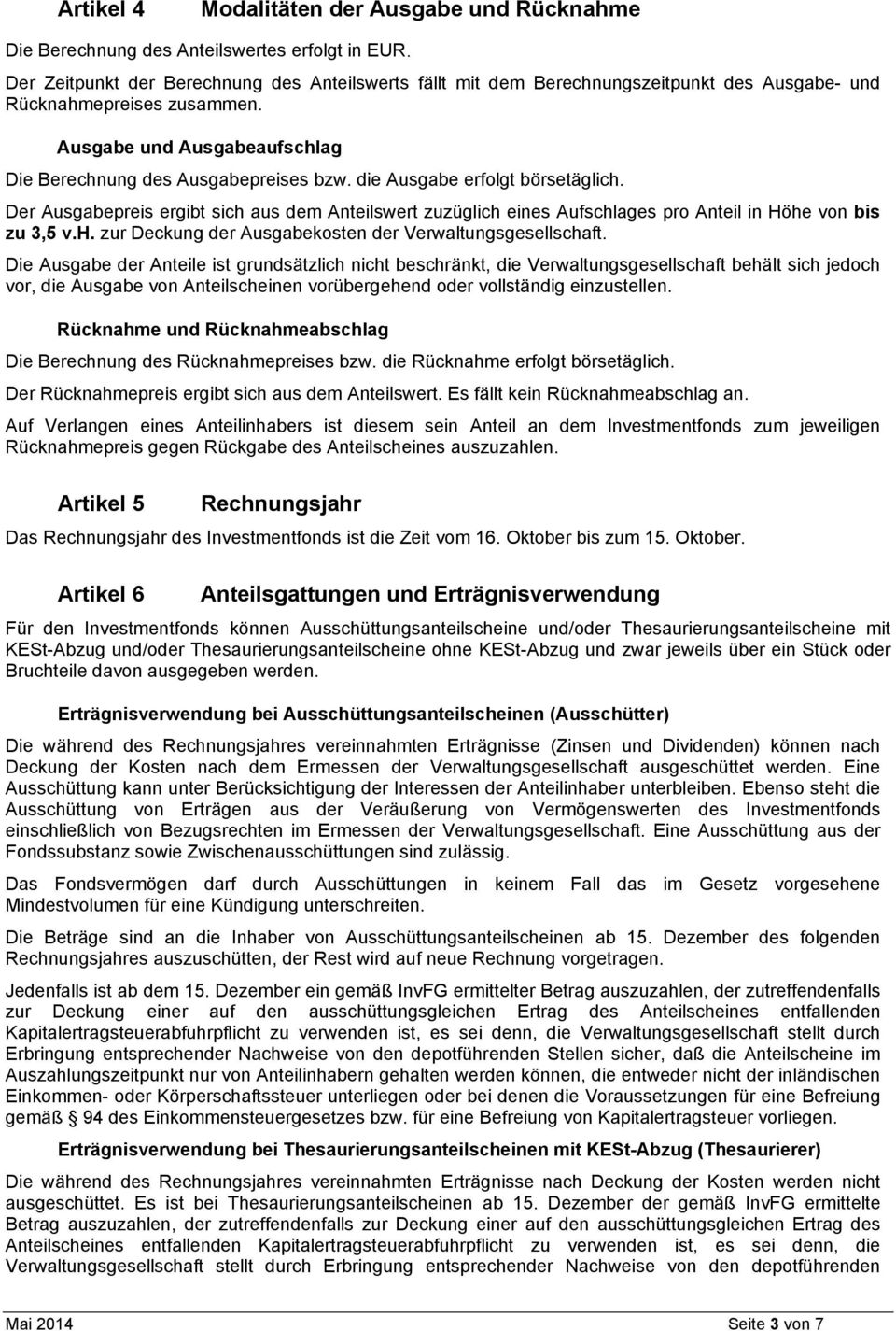 die Ausgabe erfolgt börsetäglich. Der Ausgabepreis ergibt sich aus dem Anteilswert zuzüglich eines Aufschlages pro Anteil in Höhe von bis zu 3,5 v.h. zur Deckung der Ausgabekosten der Verwaltungsgesellschaft.