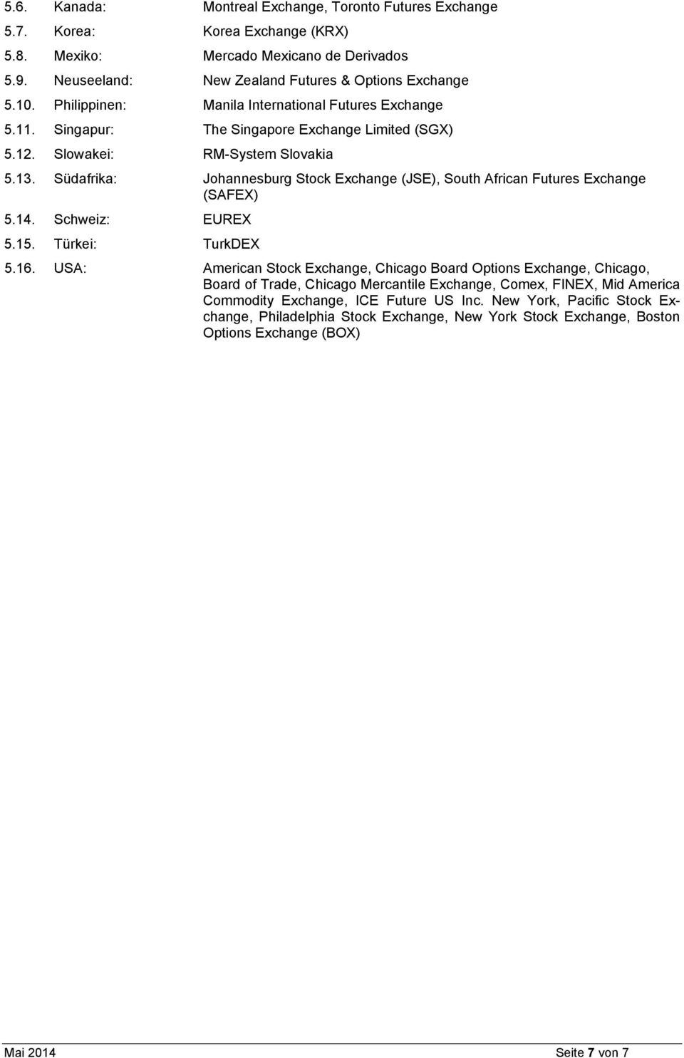 Südafrika: Johannesburg Stock Exchange (JSE), South African Futures Exchange (SAFEX) 5.14. Schweiz: EUREX 5.15. Türkei: TurkDEX 5.16.