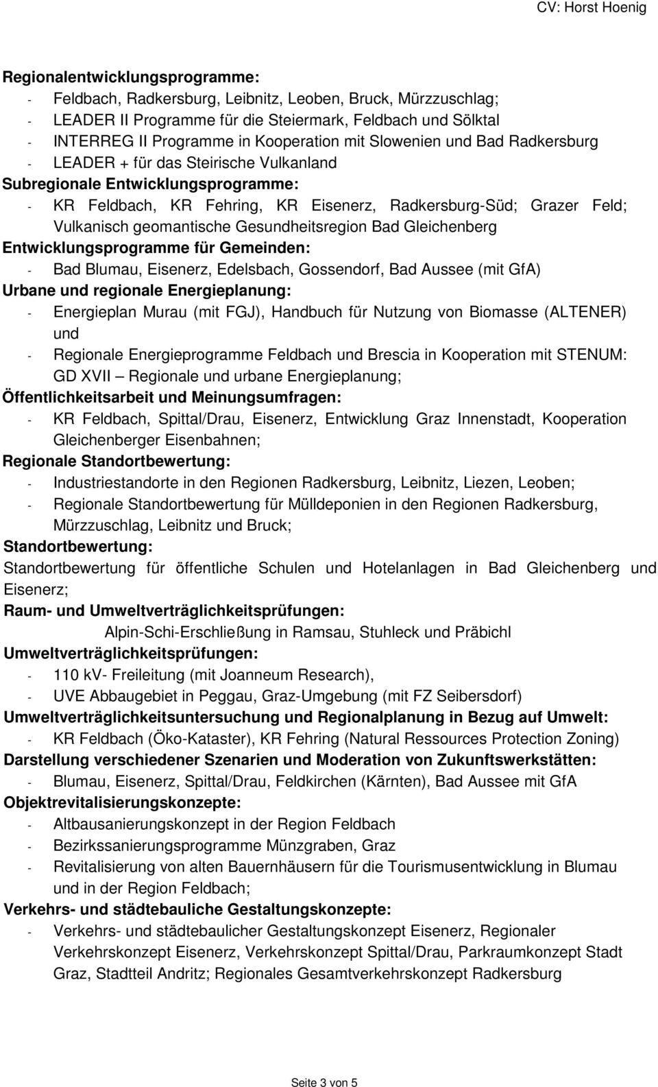 geomantische Gesundheitsregion Bad Gleichenberg Entwicklungsprogramme für Gemeinden: - Bad Blumau, Eisenerz, Edelsbach, Gossendorf, Bad Aussee (mit GfA) Urbane und regionale Energieplanung: -
