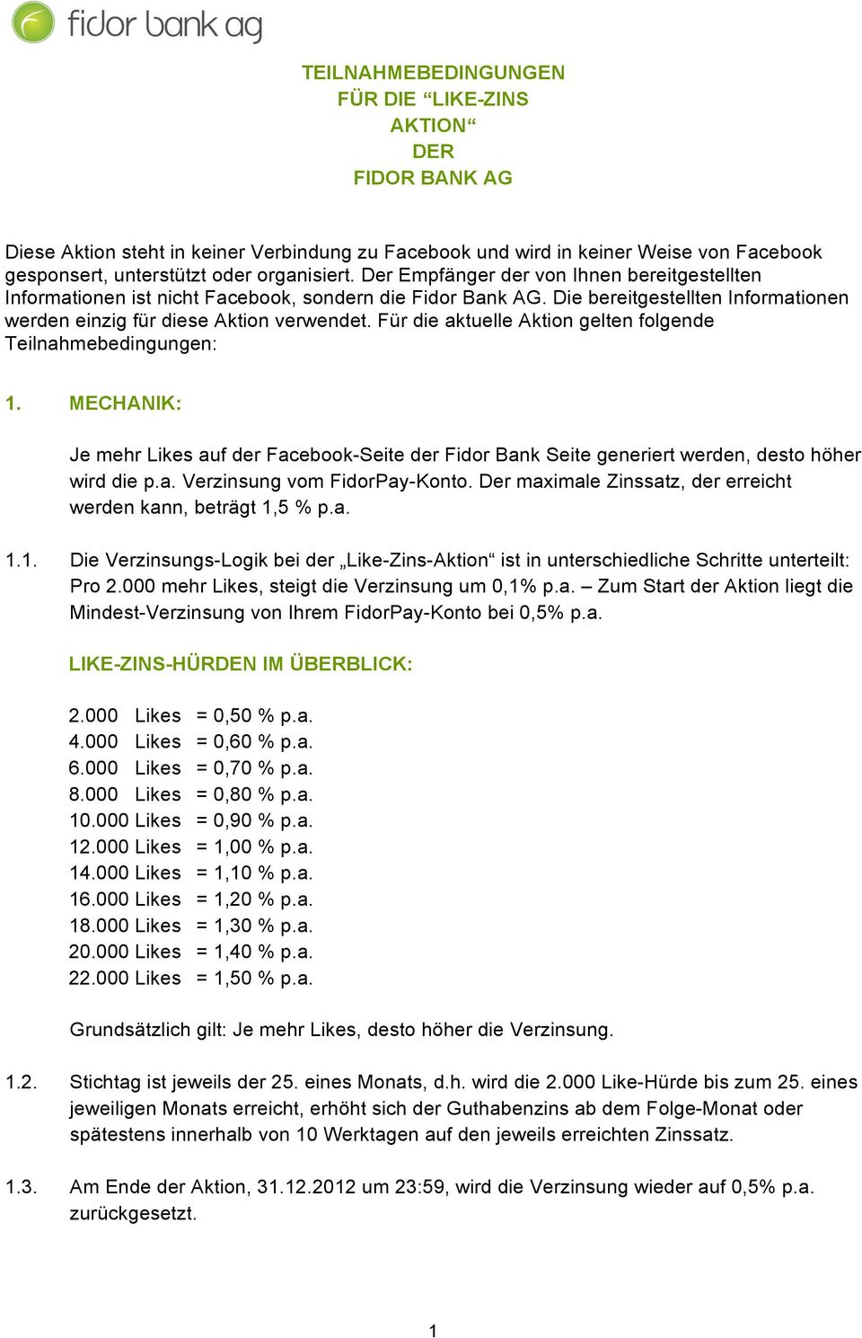 Für die aktuelle Aktion gelten folgende Teilnahmebedingungen: 1. MECHANIK: Je mehr Likes auf der Facebook-Seite der Fidor Bank Seite generiert werden, desto höher wird die p.a. Verzinsung vom FidorPay-Konto.