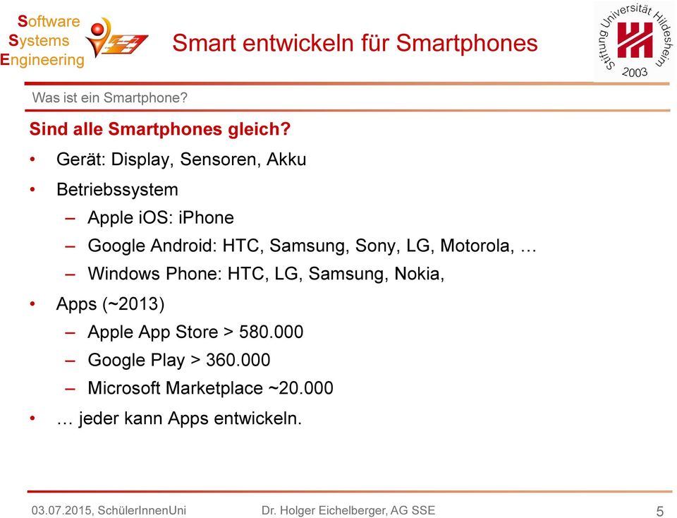 Sony, LG, Motorola, Windows Phone: HTC, LG, Samsung, Nokia, Apps (~2013) Apple App Store > 580.