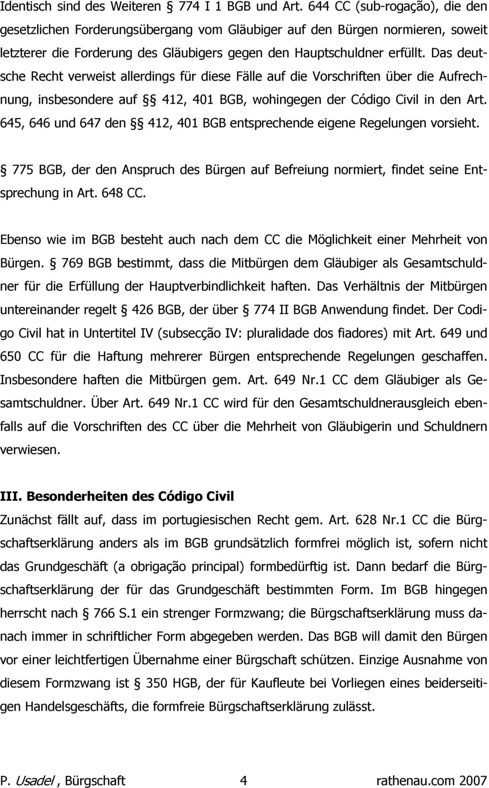 Das deutsche Recht verweist allerdings für diese Fälle auf die Vorschriften über die Aufrechnung, insbesondere auf 412, 401 BGB, wohingegen der Código Civil in den Art.