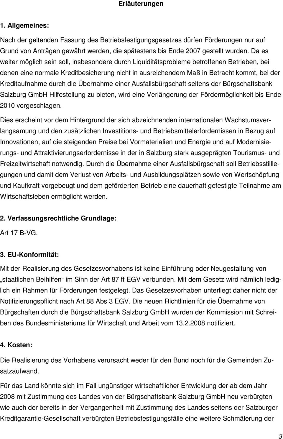 Kreditaufnahme durch die Übernahme einer Ausfallsbürgschaft seitens der Bürgschaftsbank Salzburg GmbH Hilfestellung zu bieten, wird eine Verlängerung der Fördermöglichkeit bis Ende 2010 vorgeschlagen.