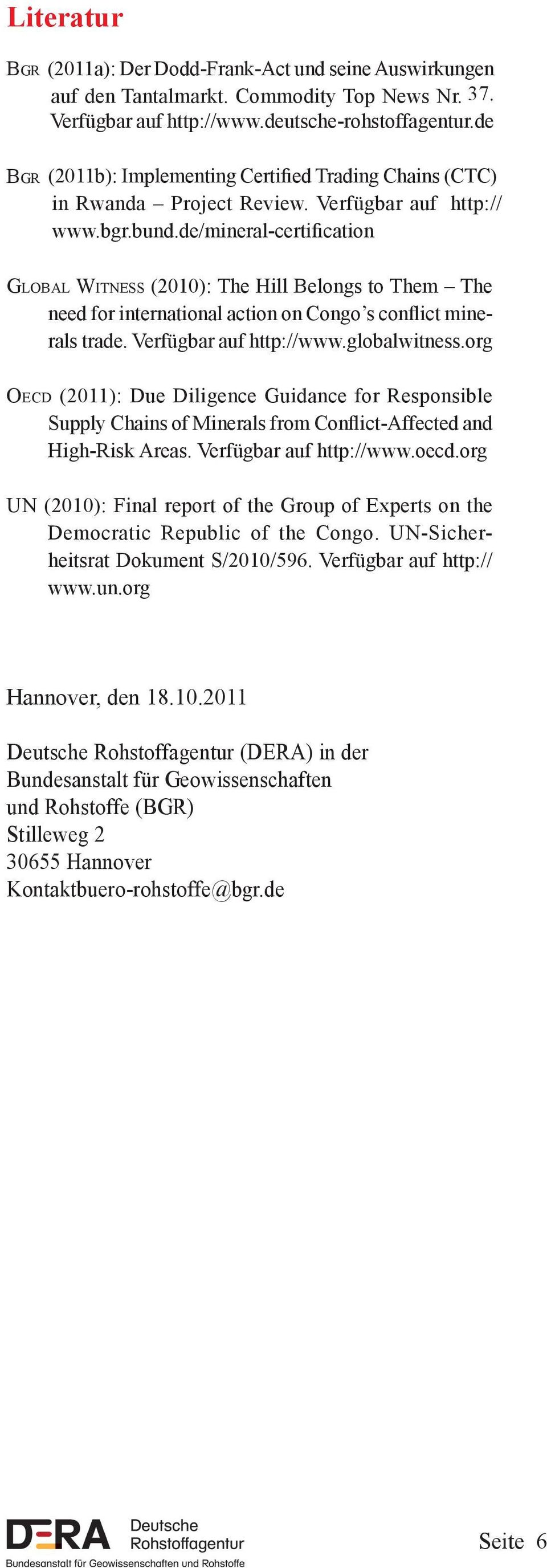 de/mineral-certification Global Witness (2010): The Hill Belongs to Them The need for international action on Congo s conflict minerals trade. Verfügbar auf http://www.globalwitness.