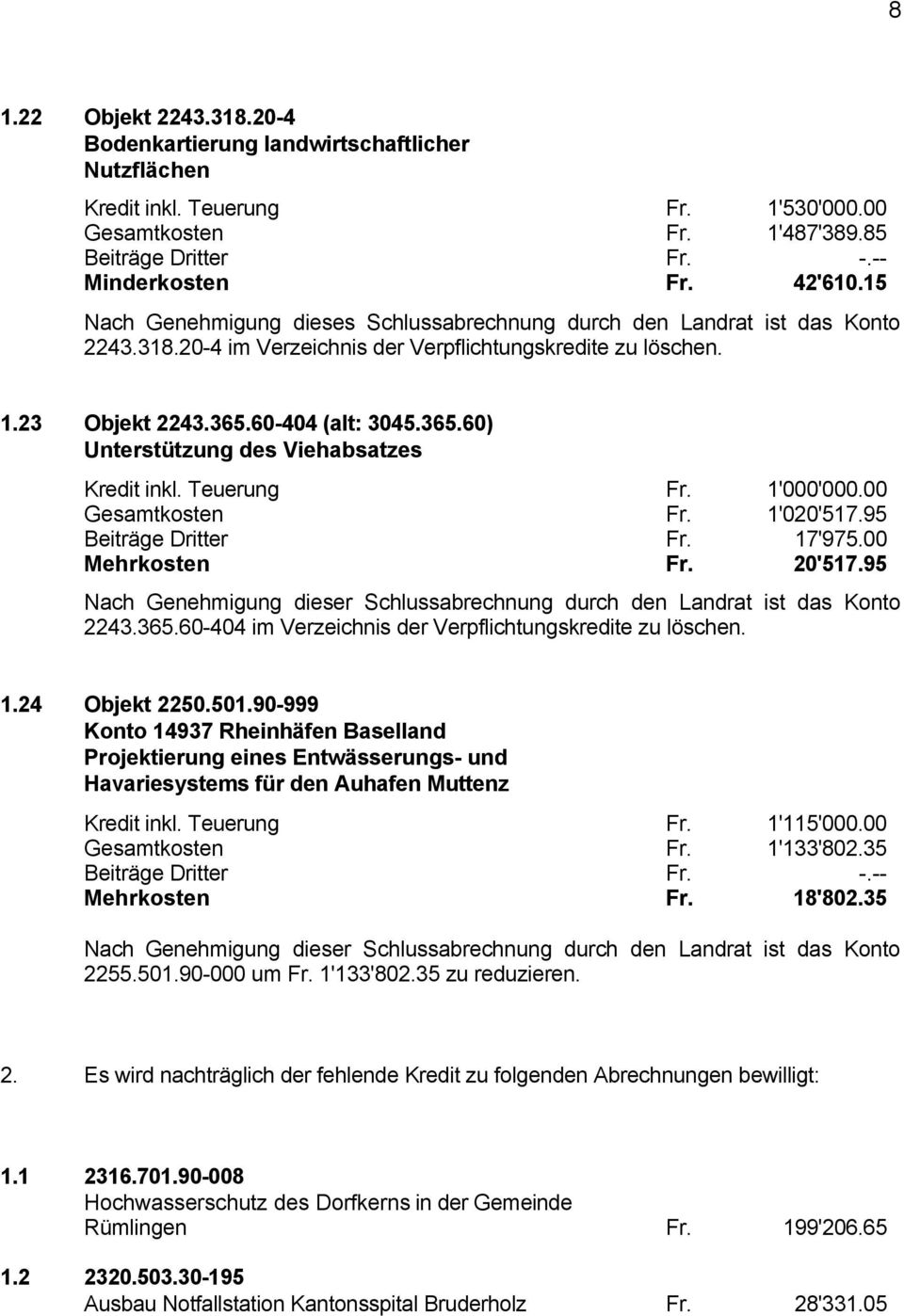 60-404 (alt: 3045.365.60) Unterstützung des Viehabsatzes Kredit inkl. Teuerung Fr. 1'000'000.00 Gesamtkosten Fr. 1'020'517.95 Beiträge Dritter Fr. 17'975.00 Mehrkosten Fr. 20'517.95 2243.365.60-404 im Verzeichnis der Verpflichtungskredite zu löschen.