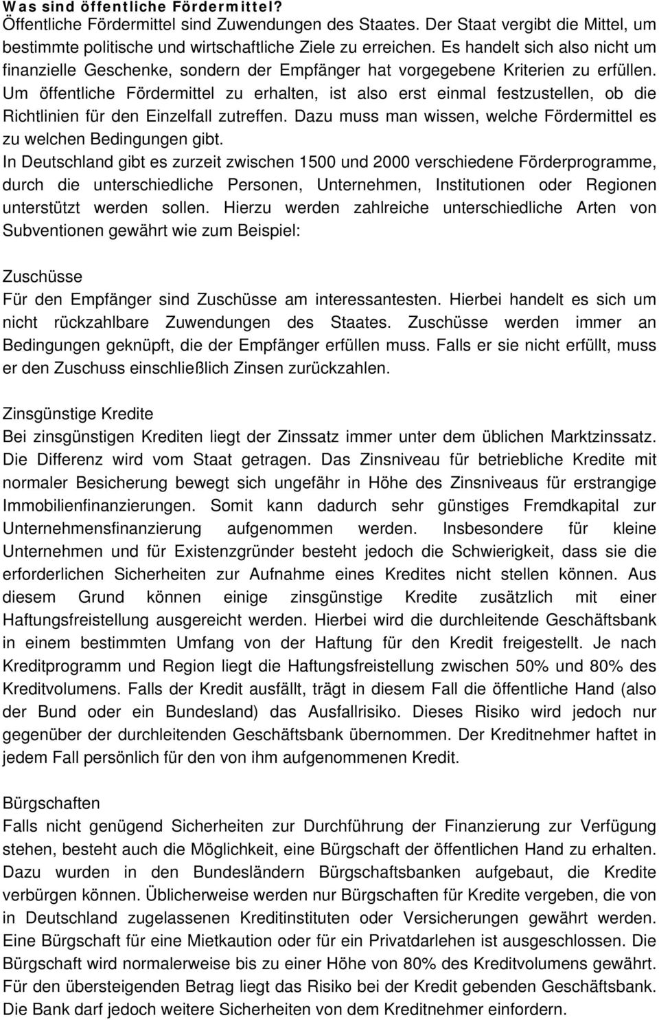 Um öffentliche Fördermittel zu erhalten, ist also erst einmal festzustellen, ob die Richtlinien für den Einzelfall zutreffen. Dazu muss man wissen, welche Fördermittel es zu welchen Bedingungen gibt.