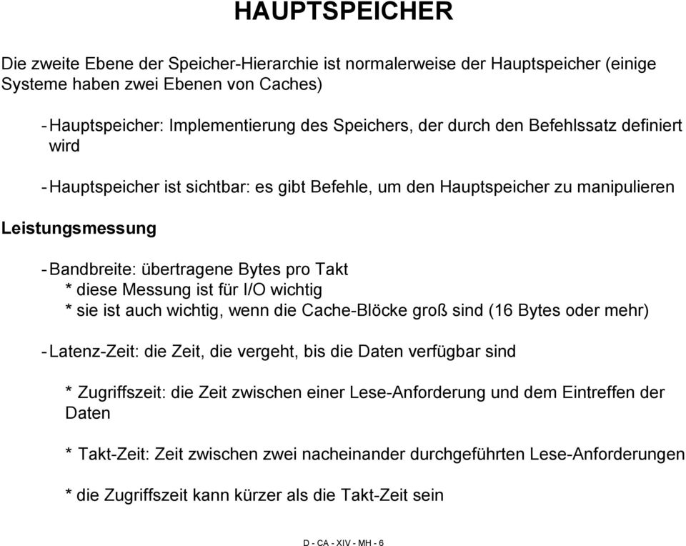 diese Messung ist für I/O wichtig * sie ist auch wichtig, wenn die Cache-Blöcke groß sind (16 Bytes oder mehr) - Latenz-Zeit: die Zeit, die vergeht, bis die Daten verfügbar sind * Zugriffszeit: